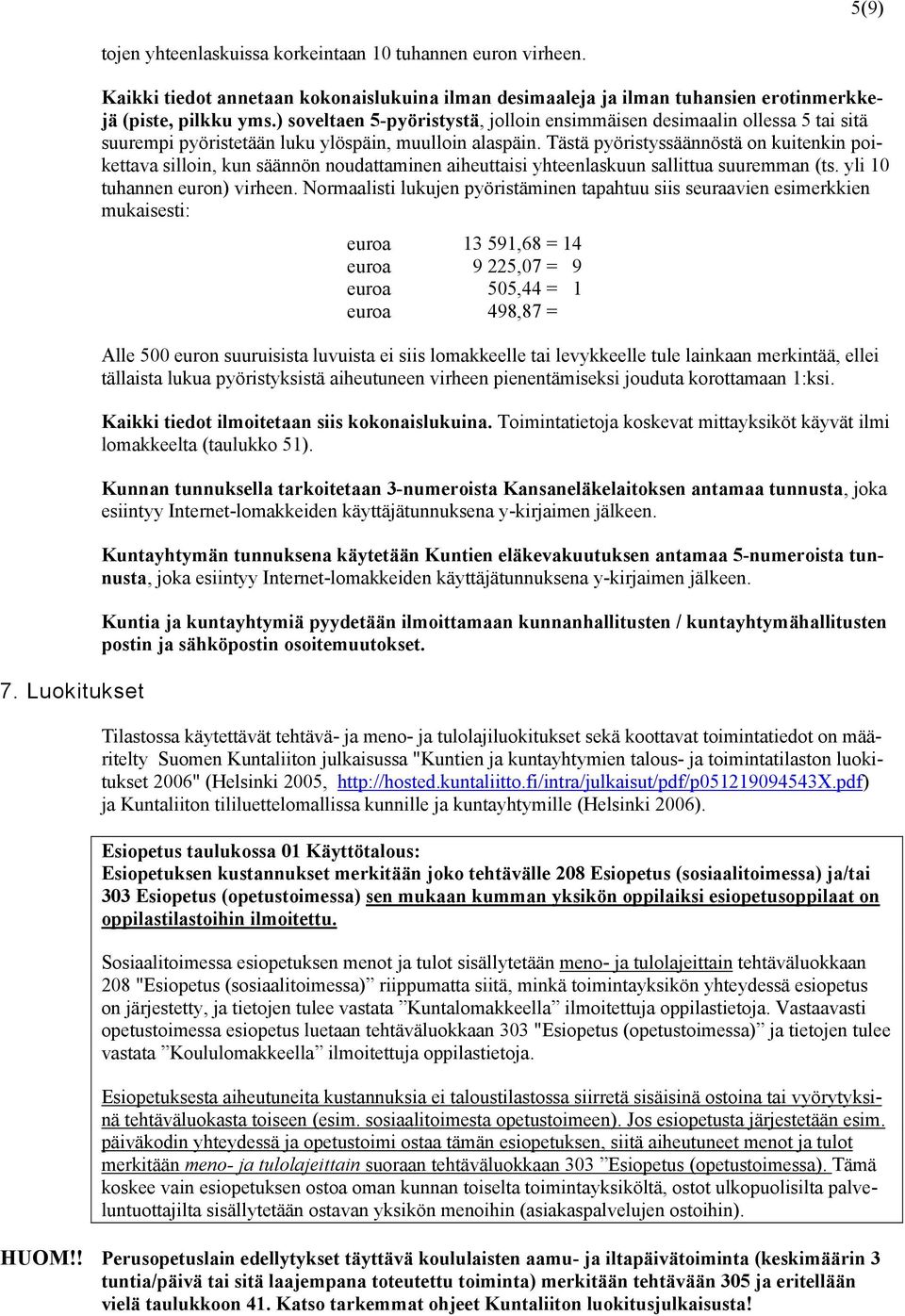 Tästä pyöristyssäännöstä on kuitenkin poikettava silloin, kun säännön noudattaminen aiheuttaisi yhteenlaskuun sallittua suuremman (ts. yli 10 tuhannen euron) virheen.