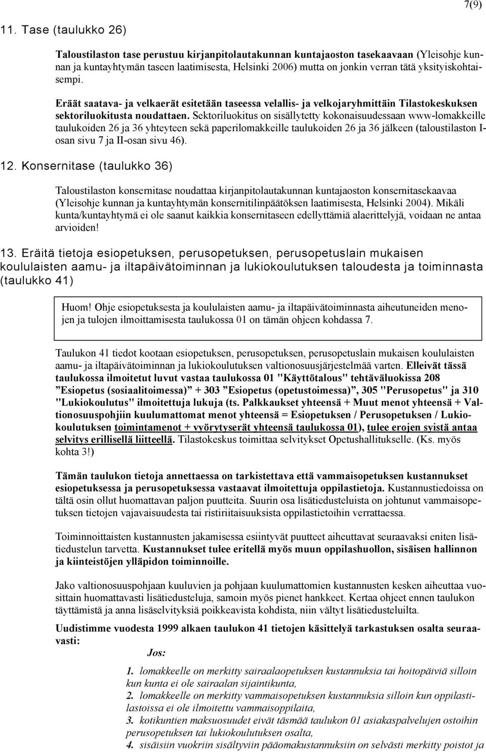 yksityiskohtaisempi. Eräät saatava- ja velkaerät esitetään taseessa velallis- ja velkojaryhmittäin Tilastokeskuksen sektoriluokitusta noudattaen.