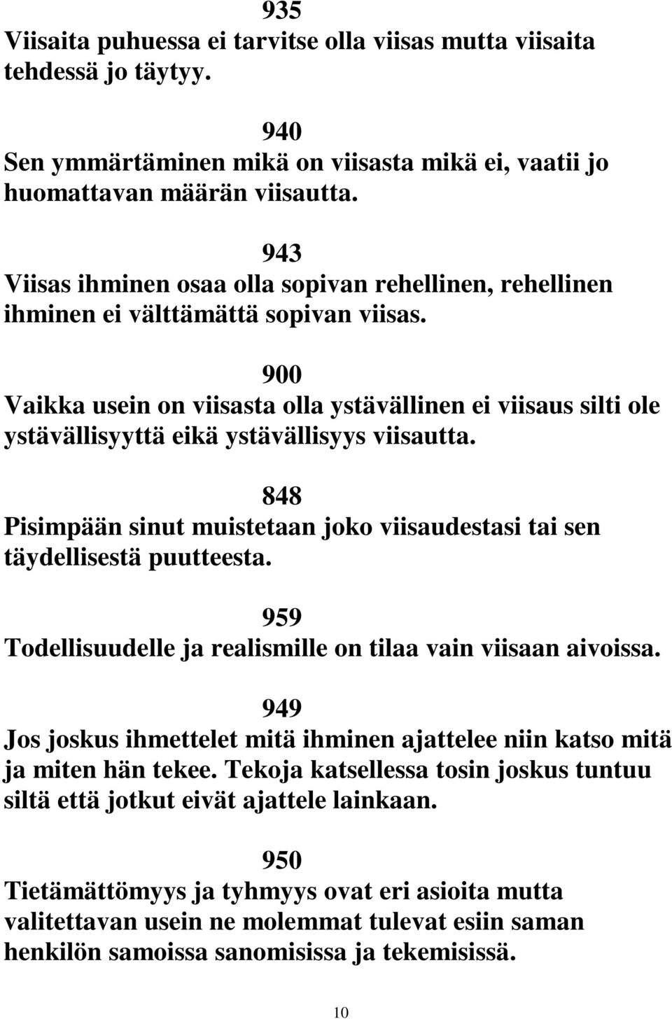 900 Vaikka usein on viisasta olla ystävällinen ei viisaus silti ole ystävällisyyttä eikä ystävällisyys viisautta. 848 Pisimpään sinut muistetaan joko viisaudestasi tai sen täydellisestä puutteesta.