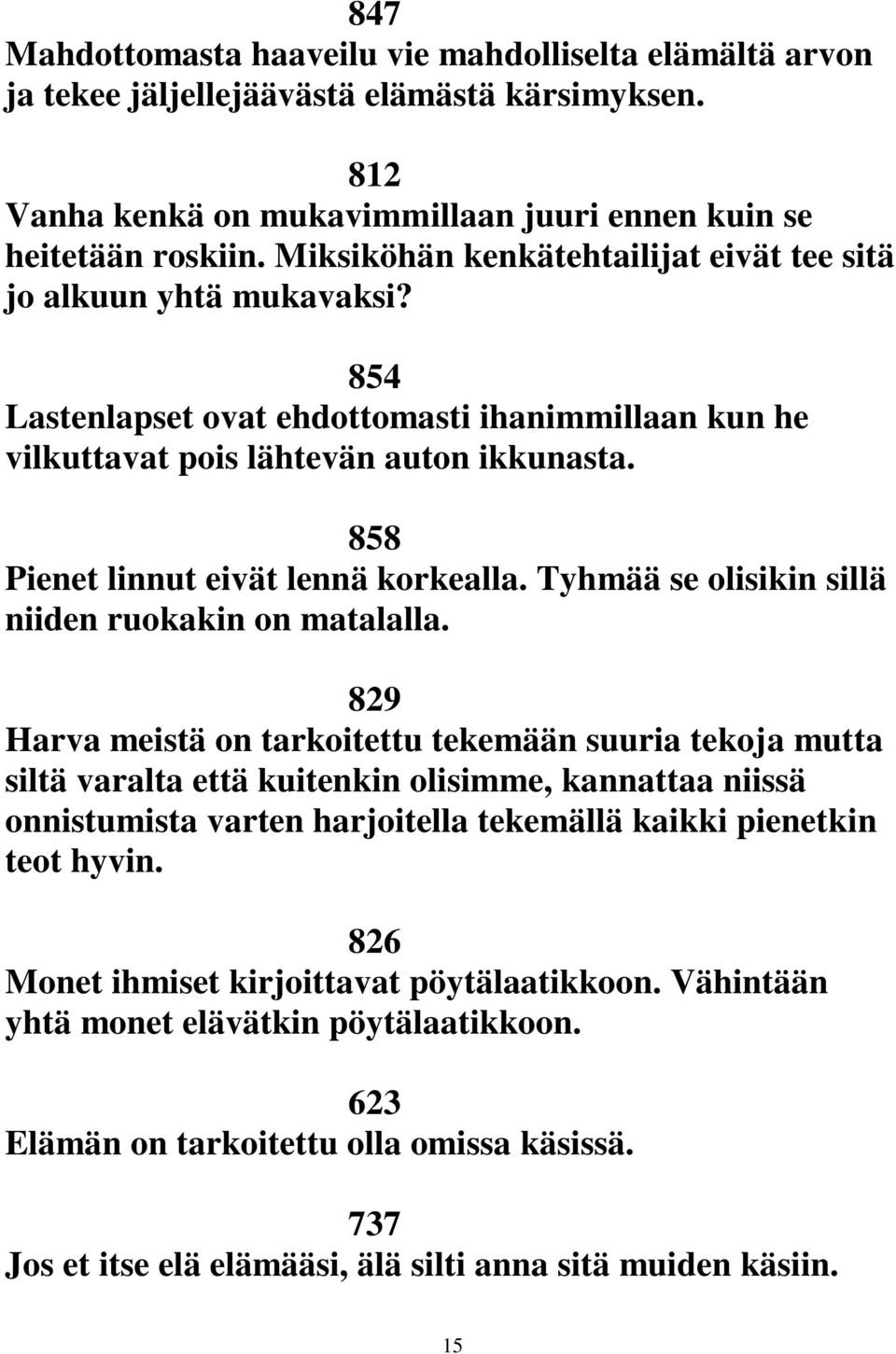 858 Pienet linnut eivät lennä korkealla. Tyhmää se olisikin sillä niiden ruokakin on matalalla.