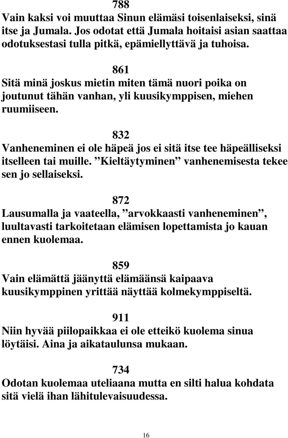 832 Vanheneminen ei ole häpeä jos ei sitä itse tee häpeälliseksi itselleen tai muille. Kieltäytyminen vanhenemisesta tekee sen jo sellaiseksi.