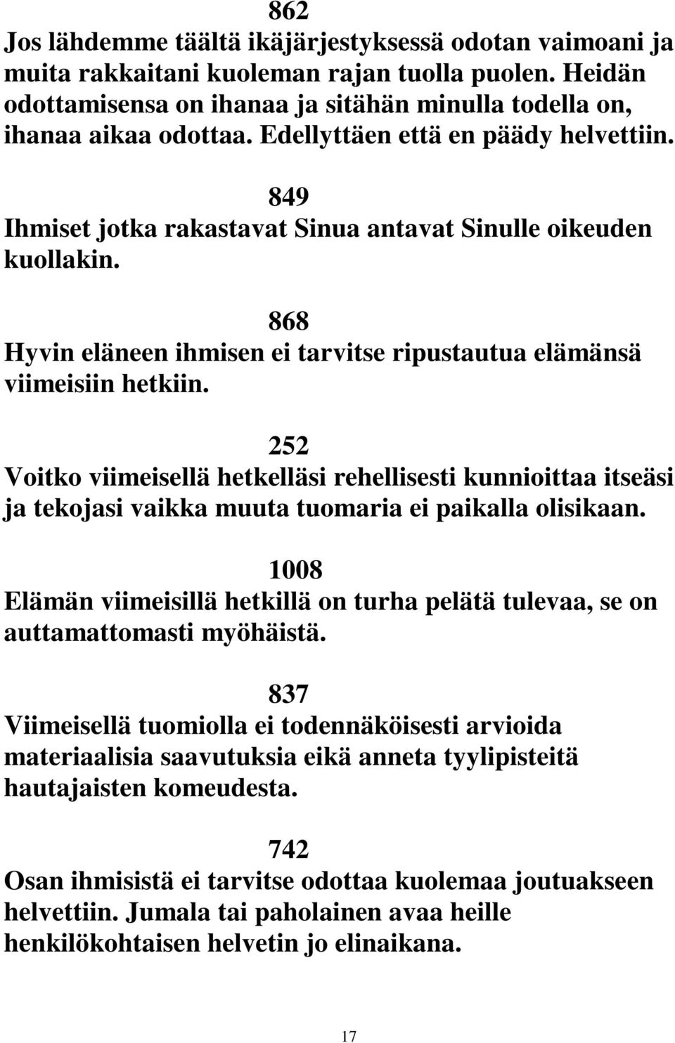 252 Voitko viimeisellä hetkelläsi rehellisesti kunnioittaa itseäsi ja tekojasi vaikka muuta tuomaria ei paikalla olisikaan.