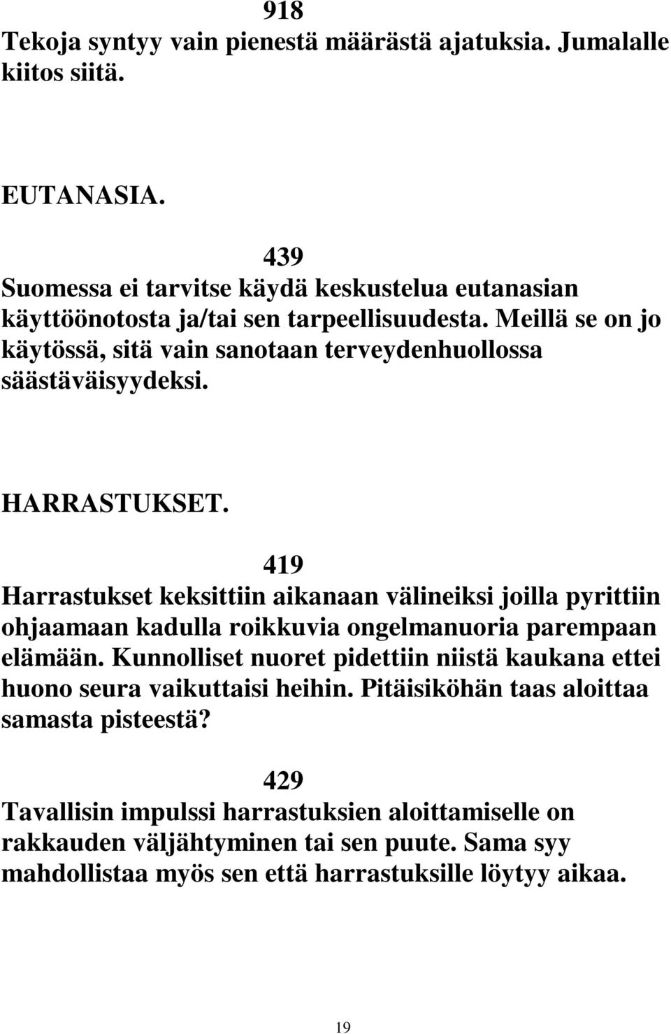 Meillä se on jo käytössä, sitä vain sanotaan terveydenhuollossa säästäväisyydeksi. HARRASTUKSET.