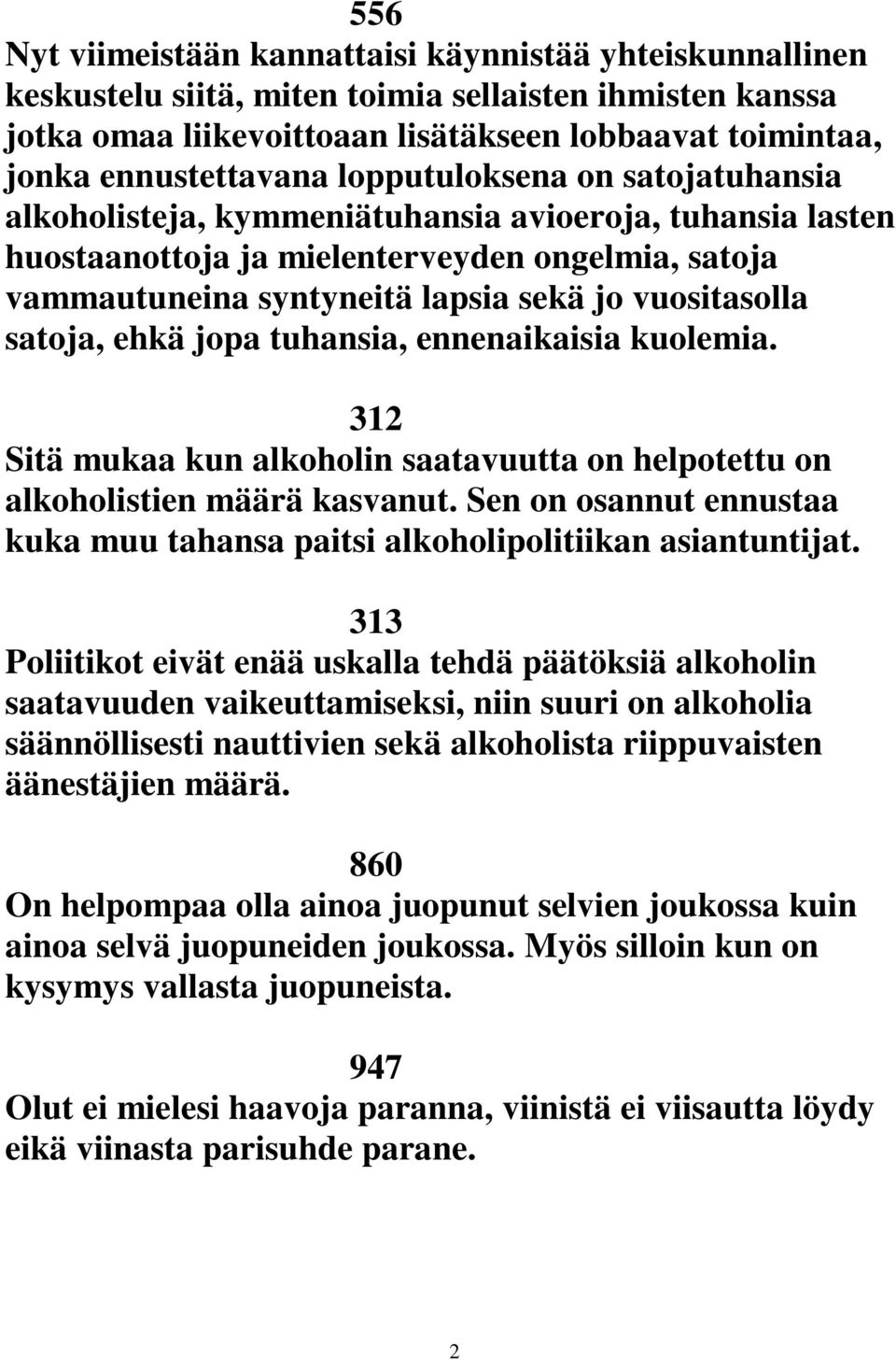 satoja, ehkä jopa tuhansia, ennenaikaisia kuolemia. 312 Sitä mukaa kun alkoholin saatavuutta on helpotettu on alkoholistien määrä kasvanut.