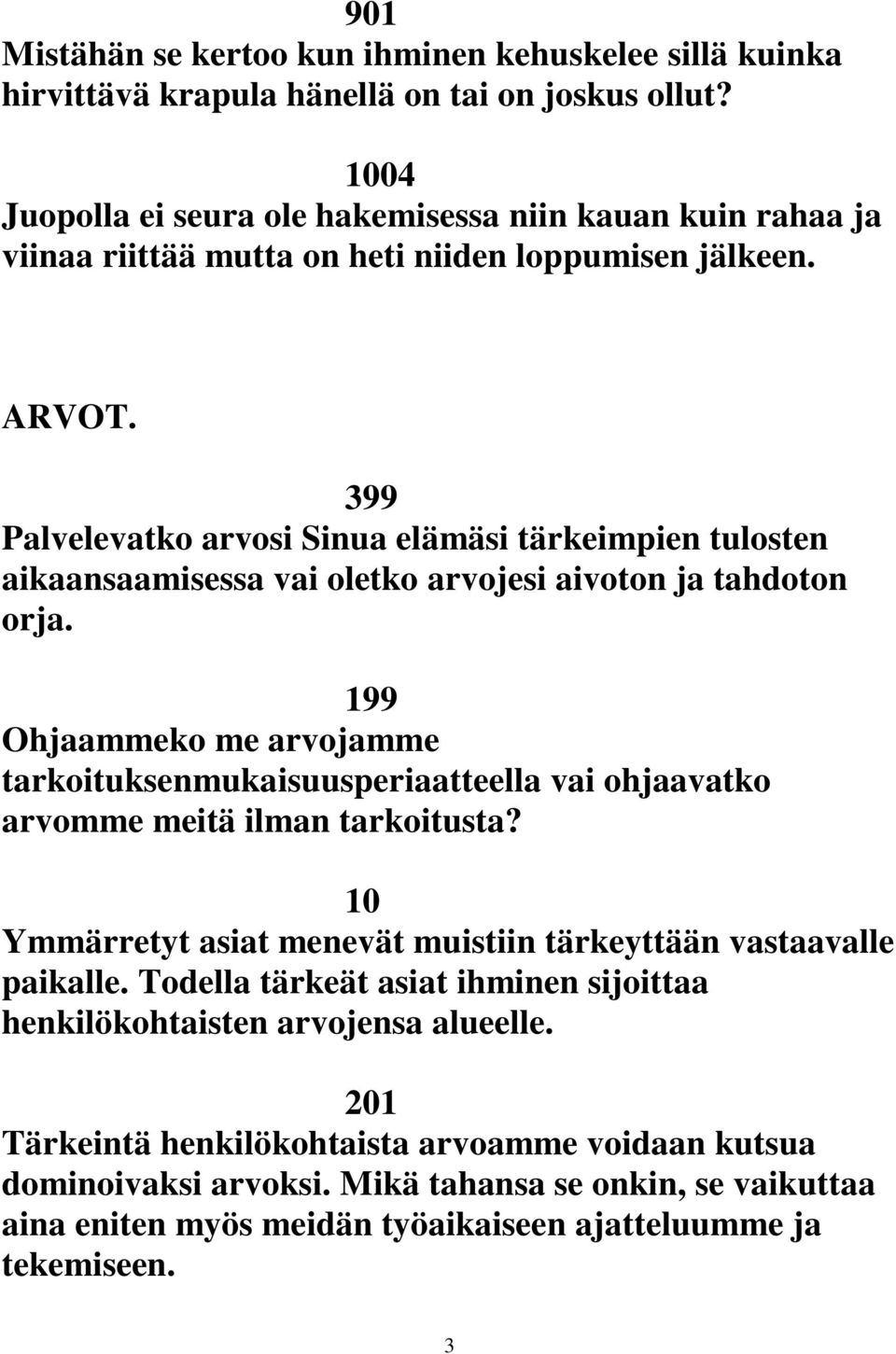 399 Palvelevatko arvosi Sinua elämäsi tärkeimpien tulosten aikaansaamisessa vai oletko arvojesi aivoton ja tahdoton orja.