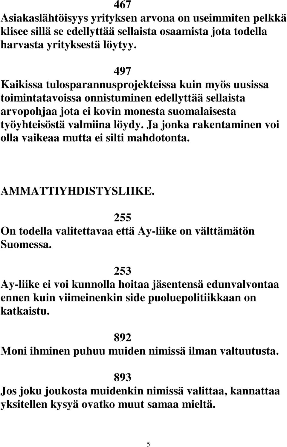 Ja jonka rakentaminen voi olla vaikeaa mutta ei silti mahdotonta. AMMATTIYHDISTYSLIIKE. 255 On todella valitettavaa että Ay-liike on välttämätön Suomessa.