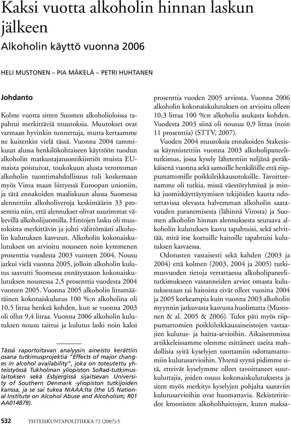 Vuonna 2004 tammikuun alussa henkilökohtaiseen käyttöön tuodun alkoholin matkustajatuontikiintiöt muista EUmaista poistuivat, toukokuun alusta verottoman alkoholin tuontimahdollisuus tuli koskemaan