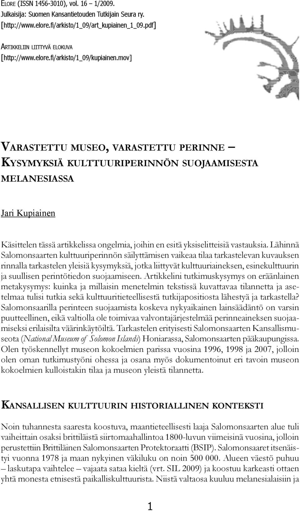 mov] Varastettu museo, varastettu perinne Kysymyksiä kulttuuriperinnön suojaamisesta melanesiassa Jari Kupiainen Käsittelen tässä artikkelissa ongelmia, joihin en esitä yksiselitteisiä vastauksia.