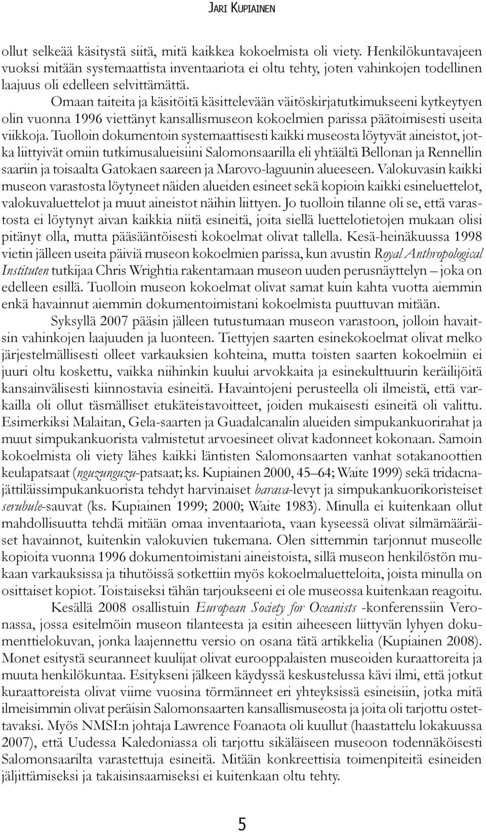 Omaan taiteita ja käsitöitä käsittelevään väitöskirjatutkimukseeni kytkeytyen olin vuonna 1996 viettänyt kansallismuseon kokoelmien parissa päätoimisesti useita viikkoja.