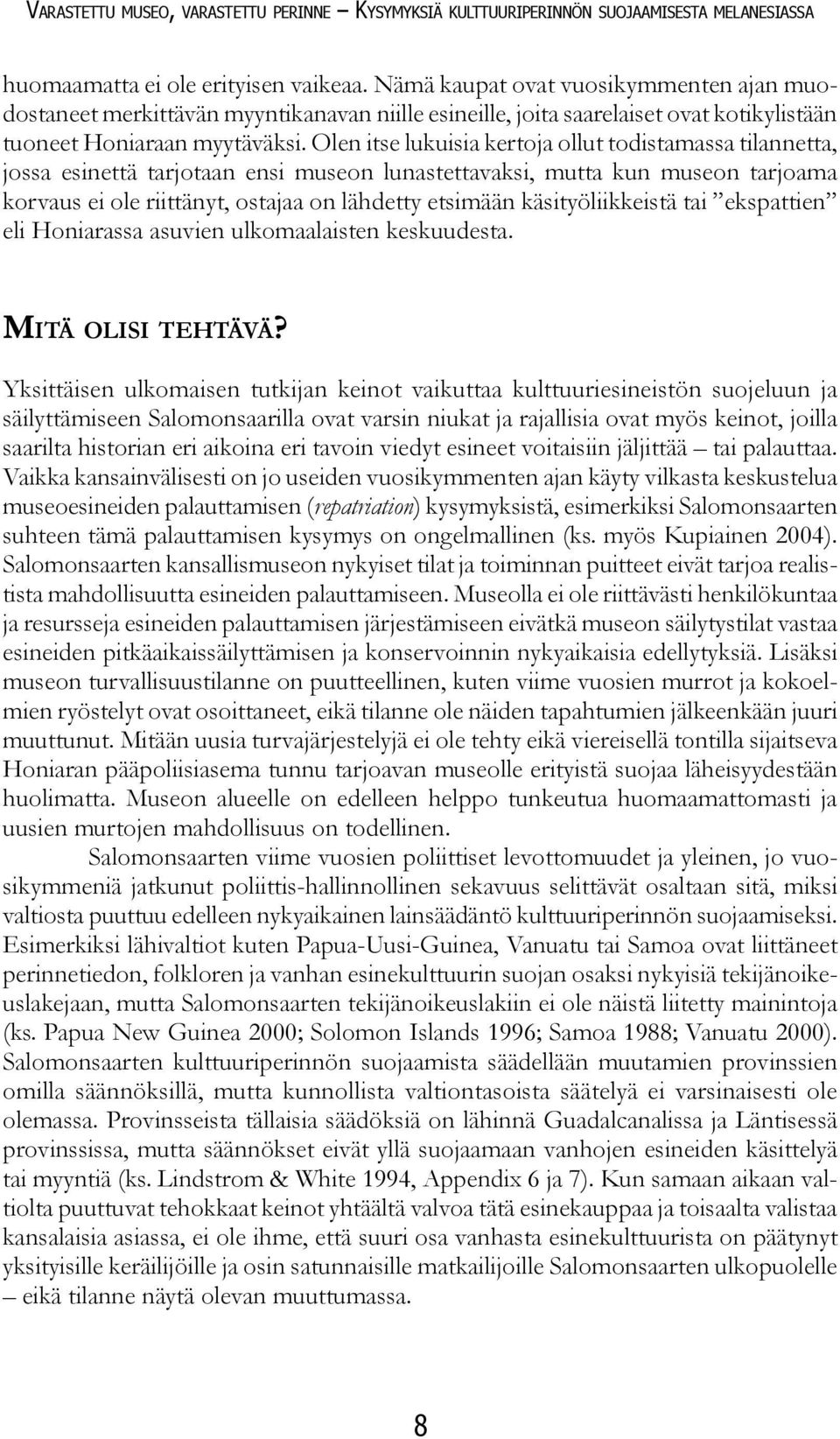 Olen itse lukuisia kertoja ollut todistamassa tilannetta, jossa esinettä tarjotaan ensi museon lunastettavaksi, mutta kun museon tarjoama korvaus ei ole riittänyt, ostajaa on lähdetty etsimään