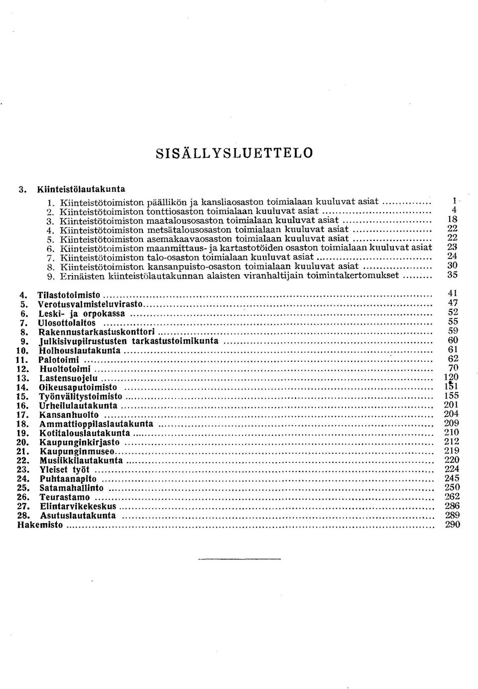 Kiinteistötoimiston asemakaavaosaston toimialaan k u u l u v a t asiat 6. Kiinteistötoimiston maanmittaus- ja kartastotöiden osaston toimialaan k u u l u v a t asiat 7.