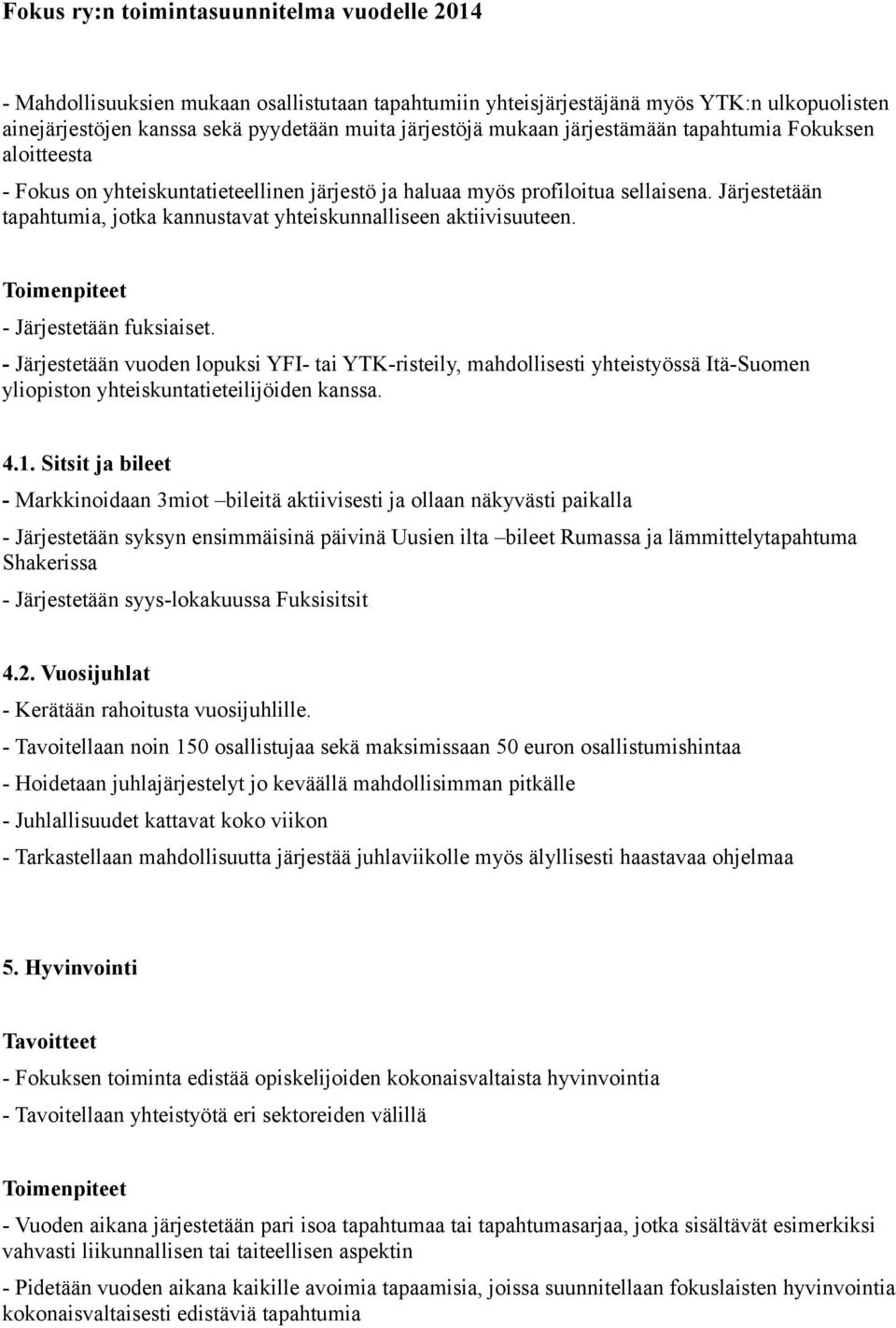 - Järjestetään vuoden lopuksi YFI- tai YTK-risteily, mahdollisesti yhteistyössä Itä-Suomen yliopiston yhteiskuntatieteilijöiden kanssa. 4.1.