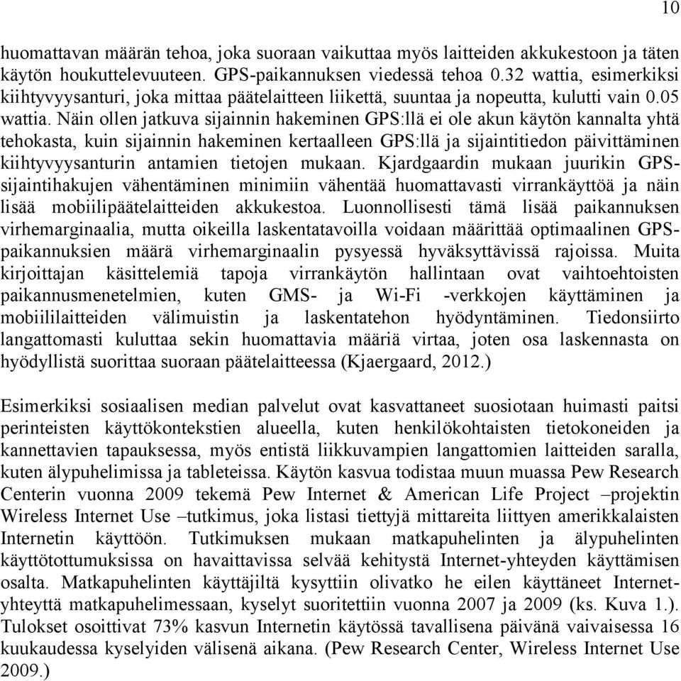 Näin ollen jatkuva sijainnin hakeminen GPS:llä ei ole akun käytön kannalta yhtä tehokasta, kuin sijainnin hakeminen kertaalleen GPS:llä ja sijaintitiedon päivittäminen kiihtyvyysanturin antamien