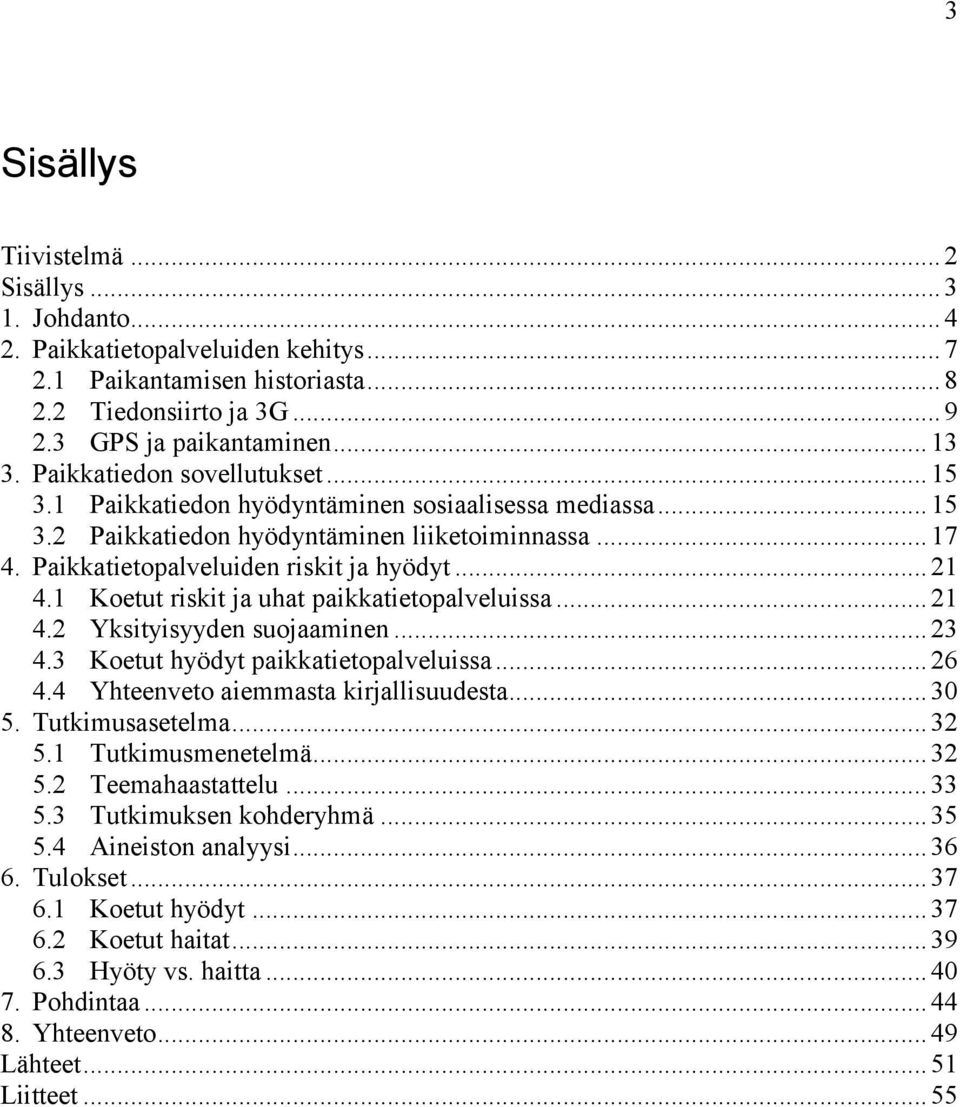 1 Koetut riskit ja uhat paikkatietopalveluissa... 21 4.2 Yksityisyyden suojaaminen... 23 4.3 Koetut hyödyt paikkatietopalveluissa... 26 4.4 Yhteenveto aiemmasta kirjallisuudesta... 30 5.