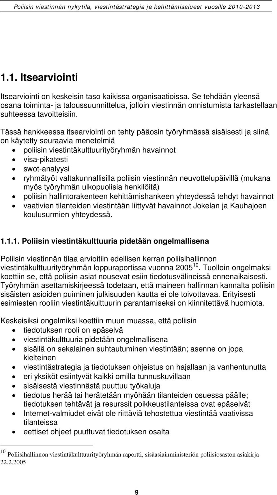 Tässä hankkeessa itsearviointi on tehty pääosin työryhmässä sisäisesti ja siinä on käytetty seuraavia menetelmiä poliisin viestintäkulttuurityöryhmän havainnot visa-pikatesti swot-analyysi ryhmätyöt