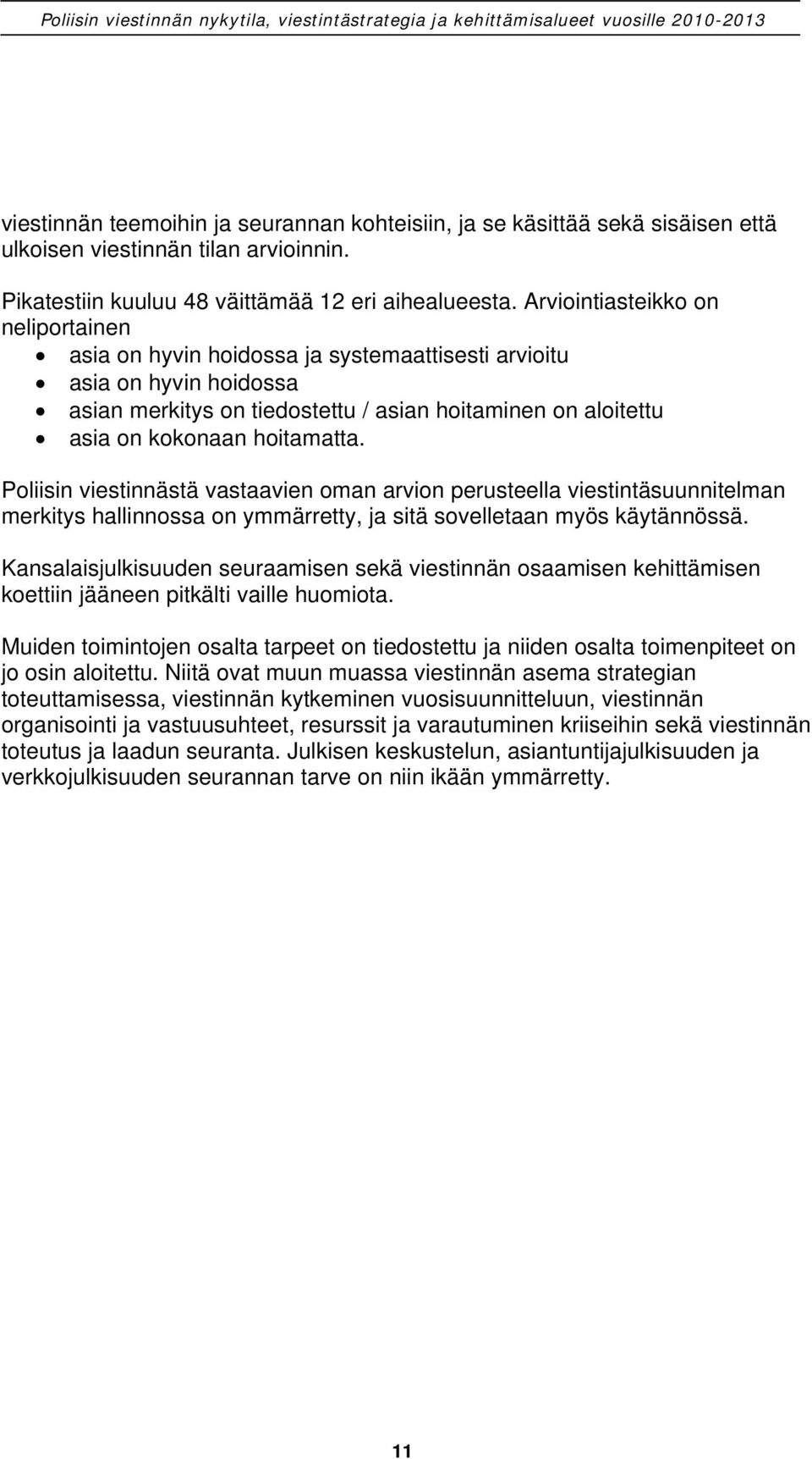 Poliisin viestinnästä vastaavien oman arvion perusteella viestintäsuunnitelman merkitys hallinnossa on ymmärretty, ja sitä sovelletaan myös käytännössä.