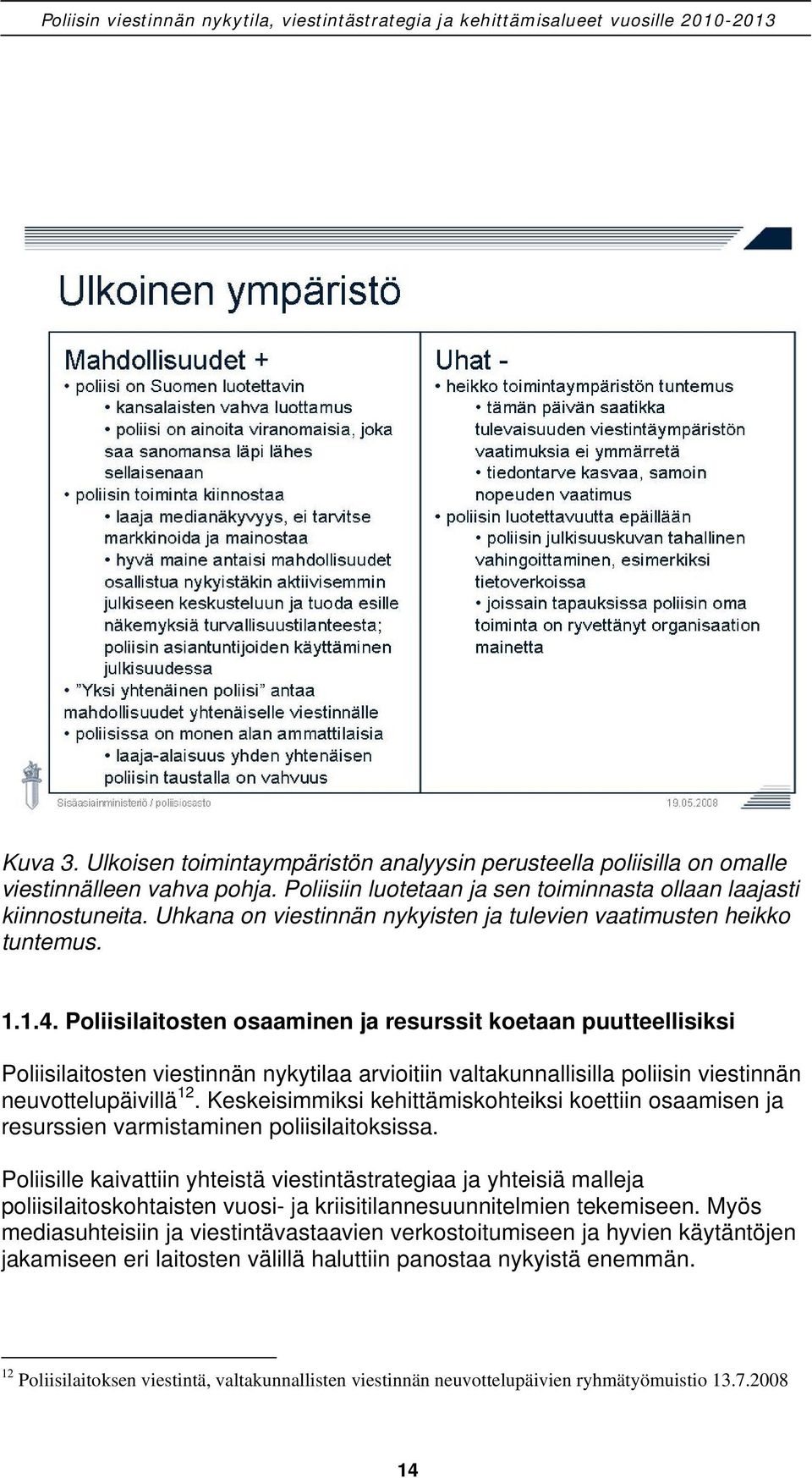 Poliisilaitosten osaaminen ja resurssit koetaan puutteellisiksi Poliisilaitosten viestinnän nykytilaa arvioitiin valtakunnallisilla poliisin viestinnän neuvottelupäivillä 12.