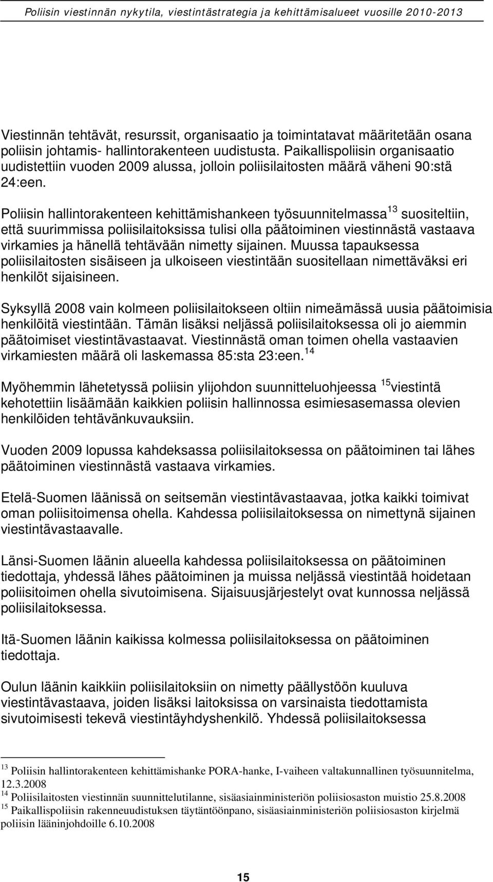 Poliisin hallintorakenteen kehittämishankeen työsuunnitelmassa 13 suositeltiin, että suurimmissa poliisilaitoksissa tulisi olla päätoiminen viestinnästä vastaava virkamies ja hänellä tehtävään