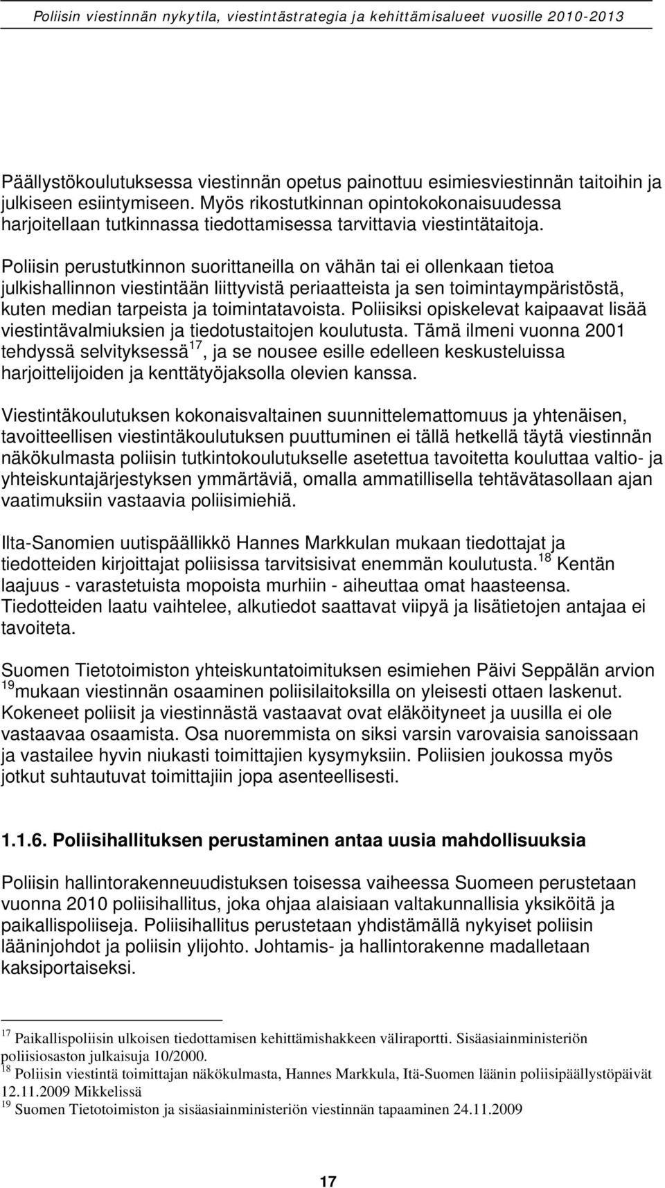 Poliisin perustutkinnon suorittaneilla on vähän tai ei ollenkaan tietoa julkishallinnon viestintään liittyvistä periaatteista ja sen toimintaympäristöstä, kuten median tarpeista ja toimintatavoista.