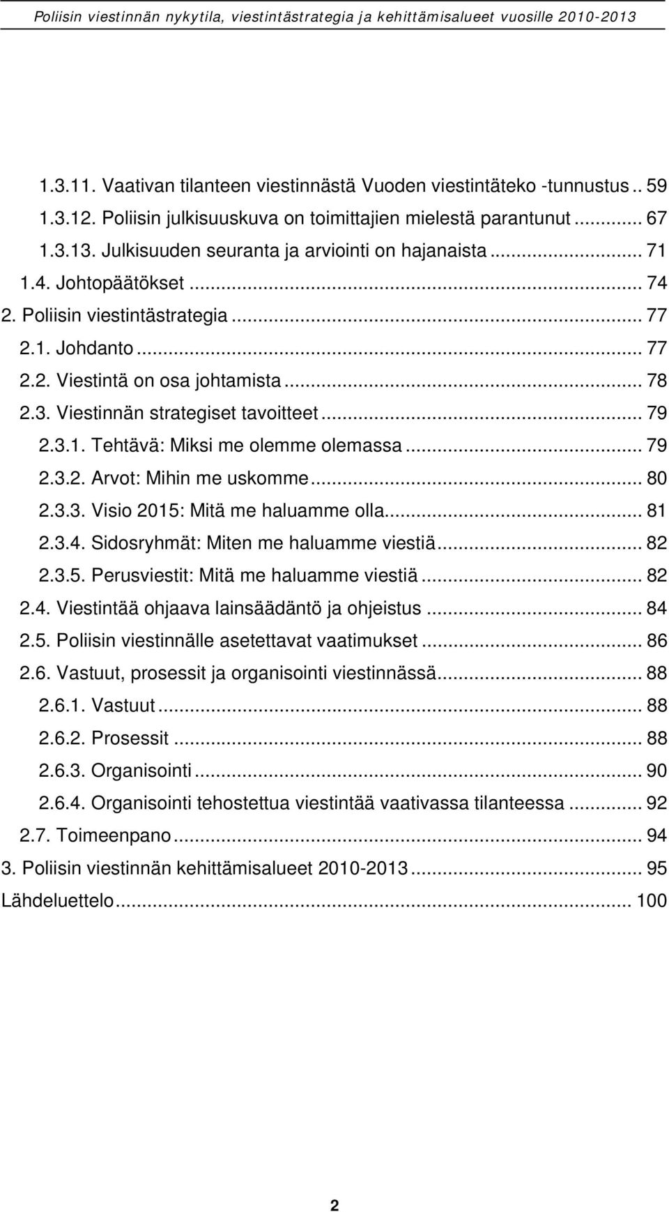 Viestinnän strategiset tavoitteet... 79 2.3.1. Tehtävä: Miksi me olemme olemassa... 79 2.3.2. Arvot: Mihin me uskomme... 80 2.3.3. Visio 2015: Mitä me haluamme olla... 81 2.3.4.