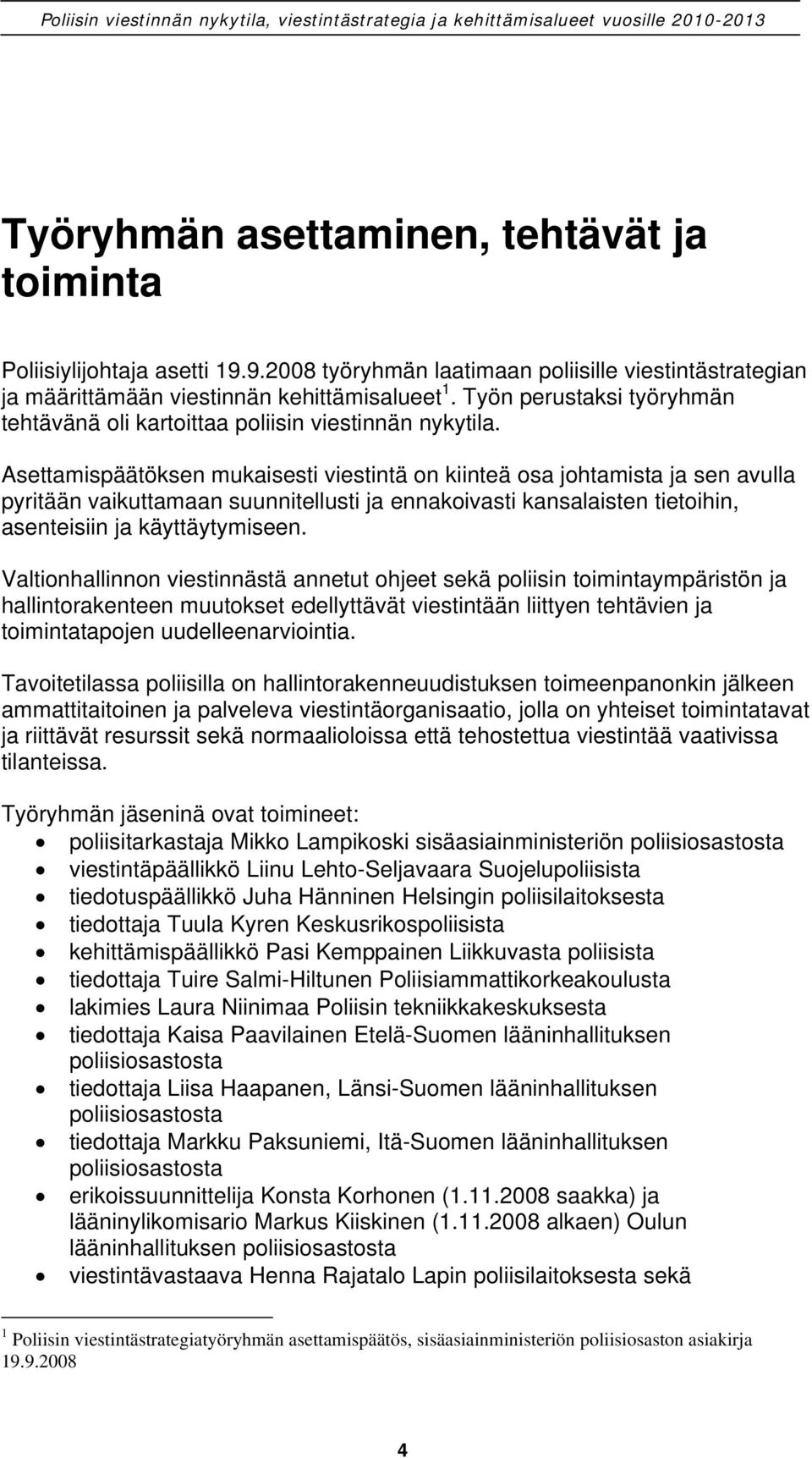 Asettamispäätöksen mukaisesti viestintä on kiinteä osa johtamista ja sen avulla pyritään vaikuttamaan suunnitellusti ja ennakoivasti kansalaisten tietoihin, asenteisiin ja käyttäytymiseen.