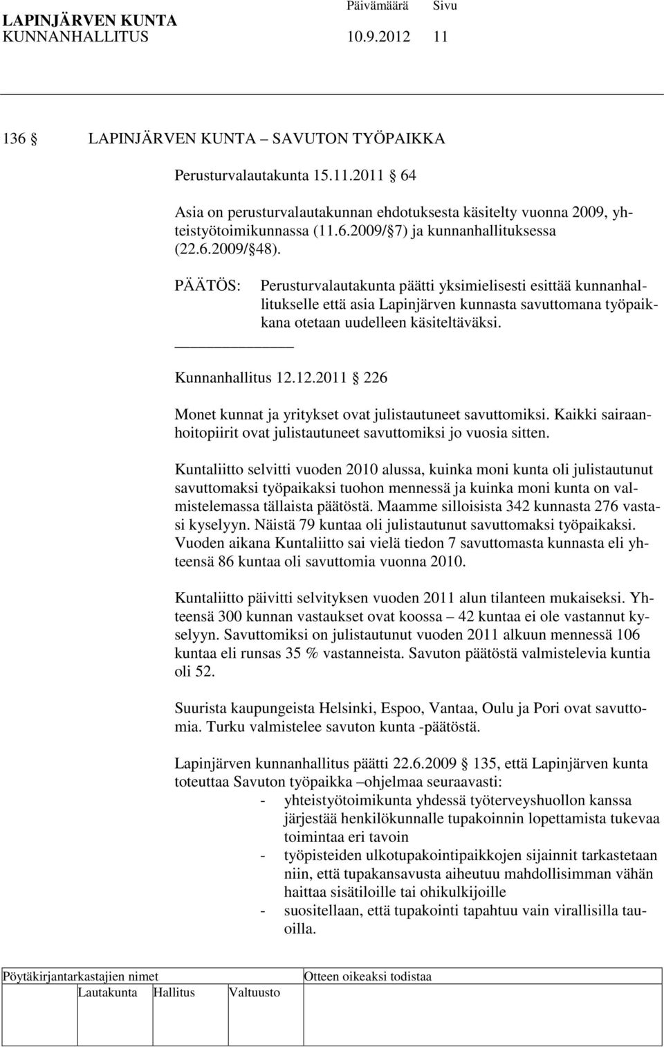 12.2011 226 Monet kunnat ja yritykset ovat julistautuneet savuttomiksi. Kaikki sairaanhoitopiirit ovat julistautuneet savuttomiksi jo vuosia sitten.