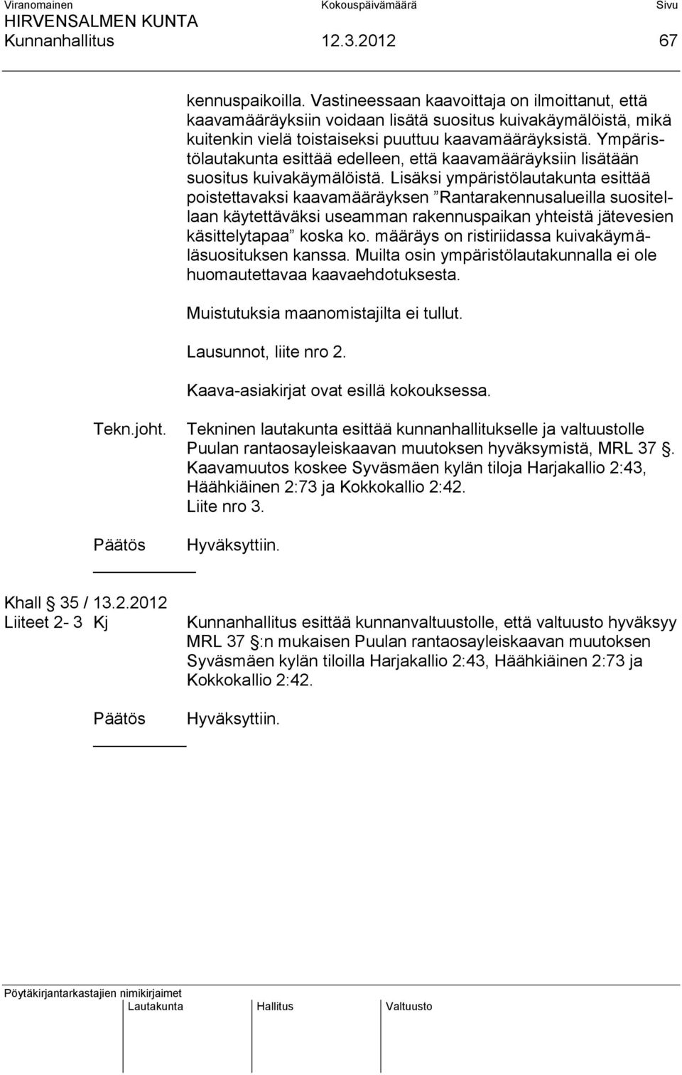 Ympäristölautakunta esittää edelleen, että kaavamääräyksiin lisätään suositus kuivakäymälöistä.