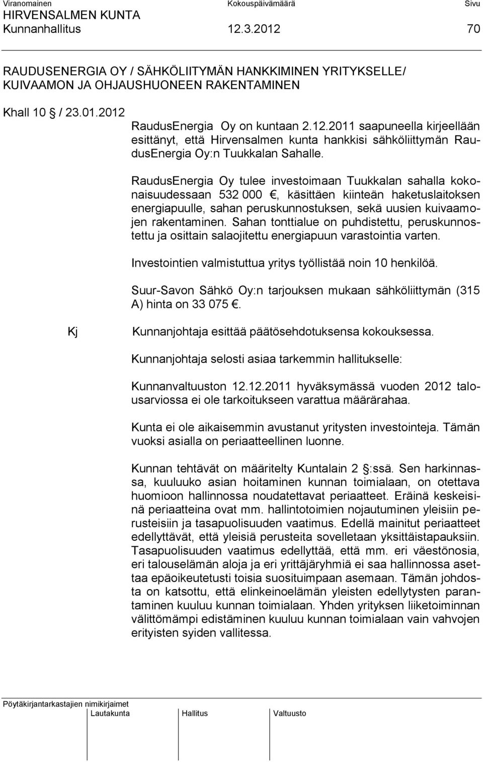 Sahan tonttialue on puhdistettu, peruskunnostettu ja osittain salaojitettu energiapuun varastointia varten. Investointien valmistuttua yritys työllistää noin 10 henkilöä.