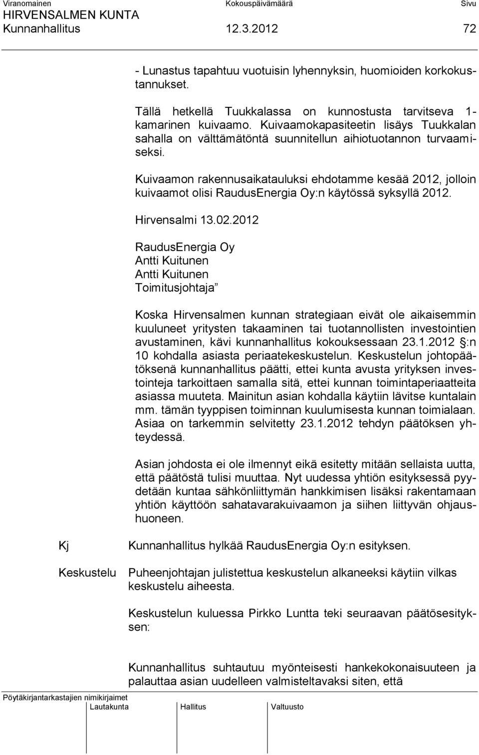 Kuivaamon rakennusaikatauluksi ehdotamme kesää 2012, jolloin kuivaamot olisi RaudusEnergia Oy:n käytössä syksyllä 2012. Hirvensalmi 13.02.