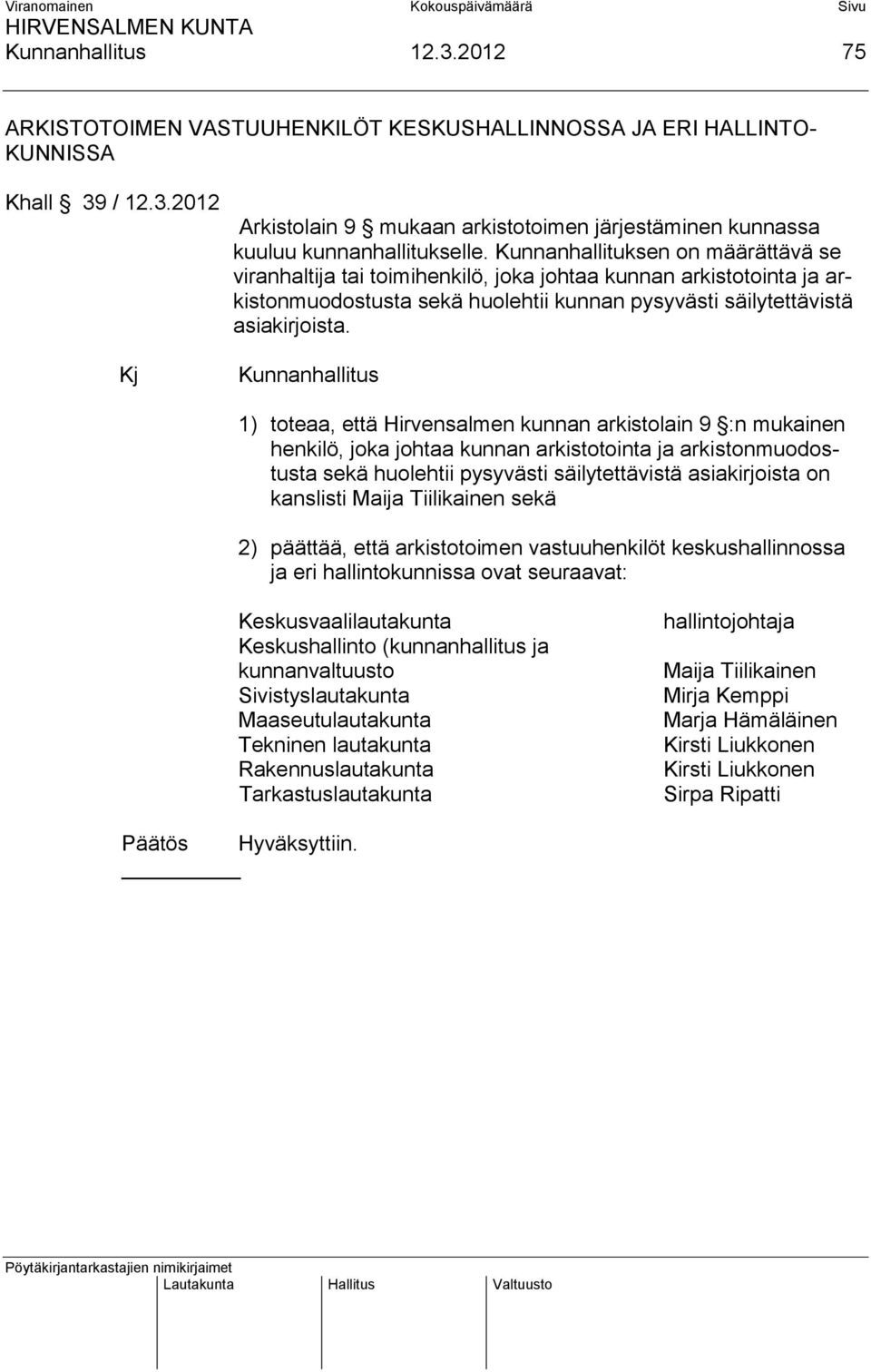 Kunnanhallitus 1) toteaa, että Hirvensalmen kunnan arkistolain 9 :n mukainen henkilö, joka johtaa kunnan arkistotointa ja arkistonmuodostusta sekä huolehtii pysyvästi säilytettävistä asiakirjoista on