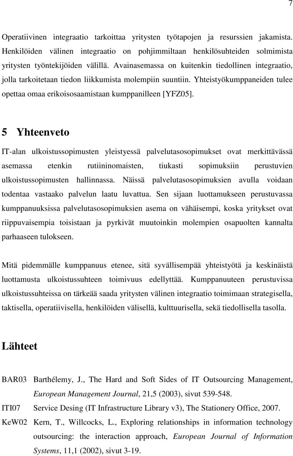 5 Yhteenveto IT-alan ulkoistussopimusten yleistyessä palvelutasosopimukset ovat merkittävässä asemassa etenkin rutiininomaisten, tiukasti sopimuksiin perustuvien ulkoistussopimusten hallinnassa.