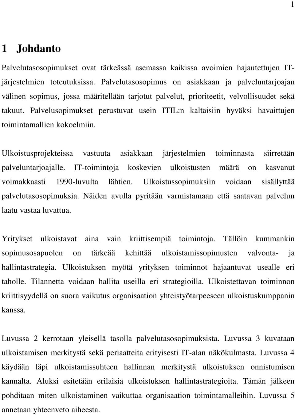 Palvelusopimukset perustuvat usein ITIL:n kaltaisiin hyväksi havaittujen toimintamallien kokoelmiin. Ulkoistusprojekteissa vastuuta asiakkaan järjestelmien toiminnasta siirretään palveluntarjoajalle.