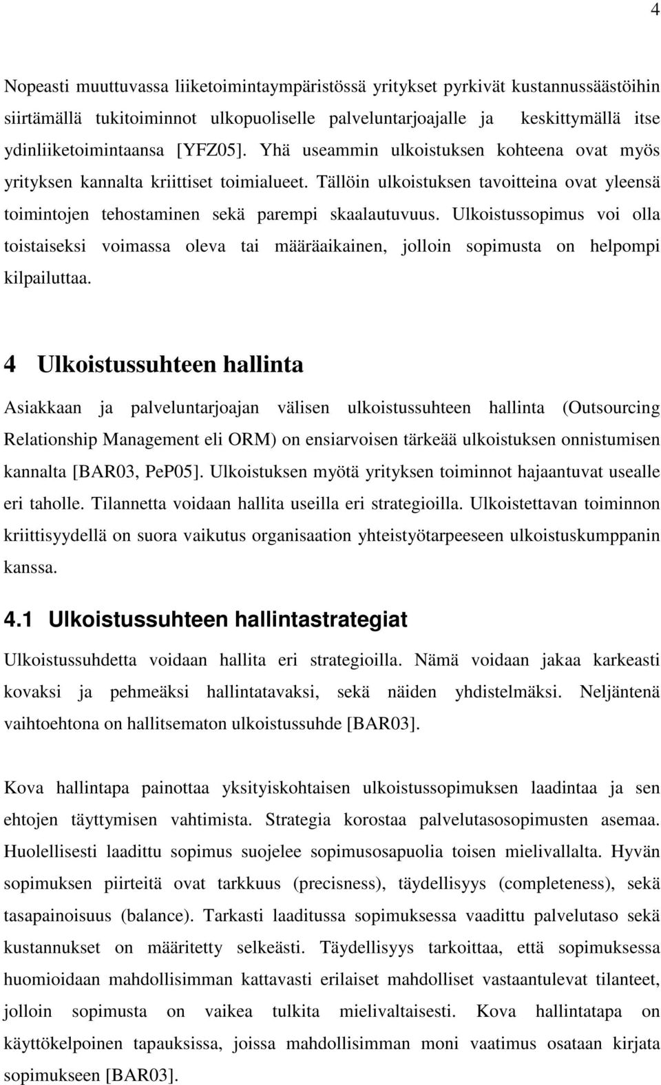 Ulkoistussopimus voi olla toistaiseksi voimassa oleva tai määräaikainen, jolloin sopimusta on helpompi kilpailuttaa.