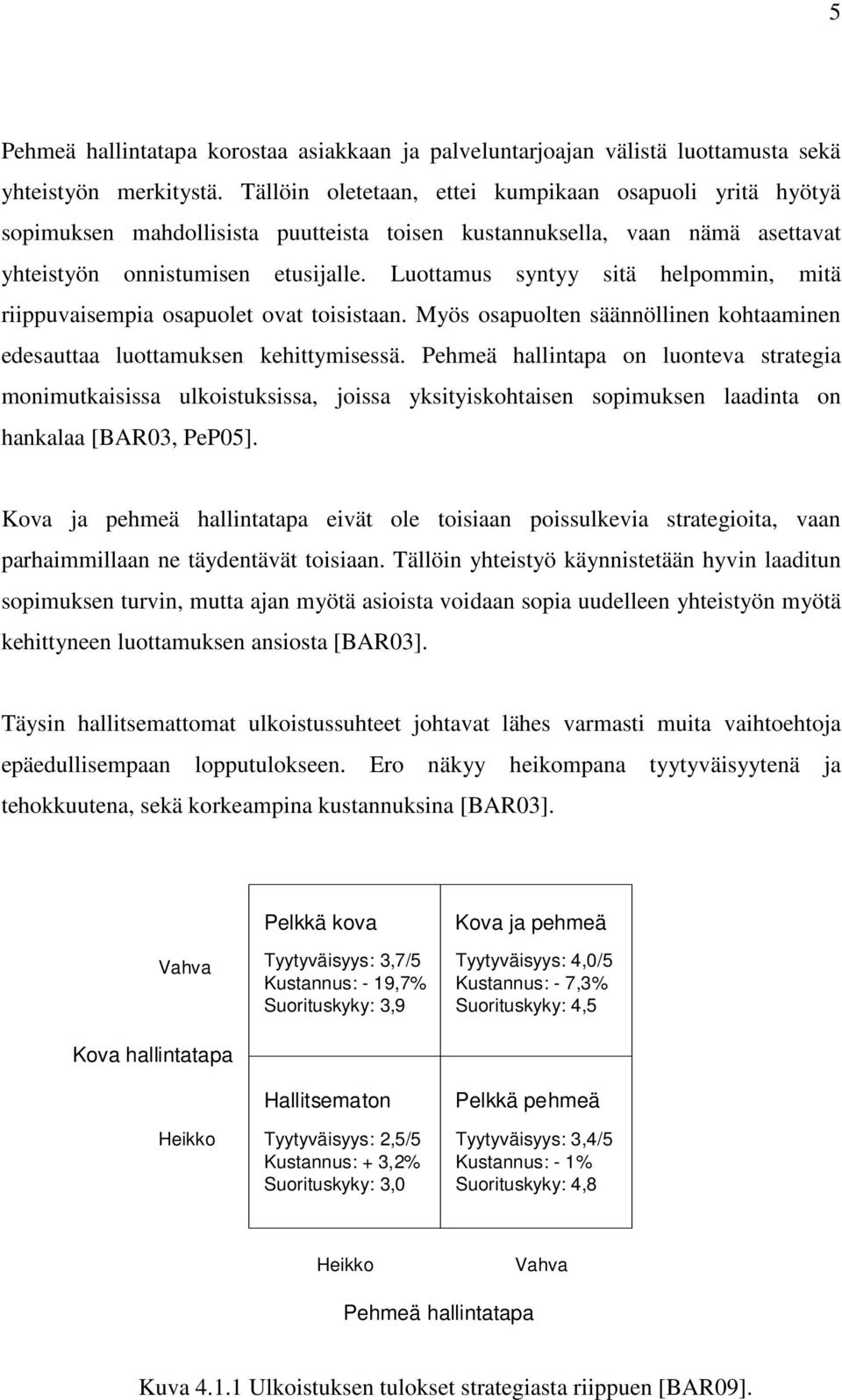 Luottamus syntyy sitä helpommin, mitä riippuvaisempia osapuolet ovat toisistaan. Myös osapuolten säännöllinen kohtaaminen edesauttaa luottamuksen kehittymisessä.