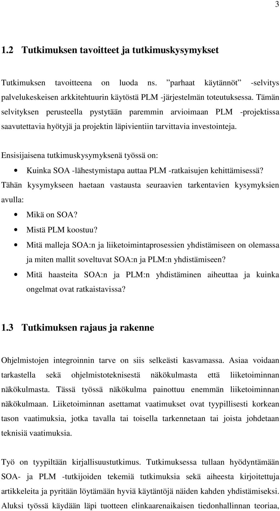 Ensisijaisena tutkimuskysymyksenä työssä on: Kuinka SOA -lähestymistapa auttaa PLM -ratkaisujen kehittämisessä?