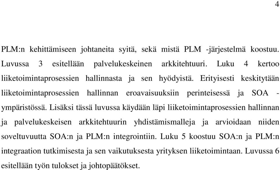 Erityisesti keskitytään liiketoimintaprosessien hallinnan eroavaisuuksiin perinteisessä ja SOA - ympäristössä.