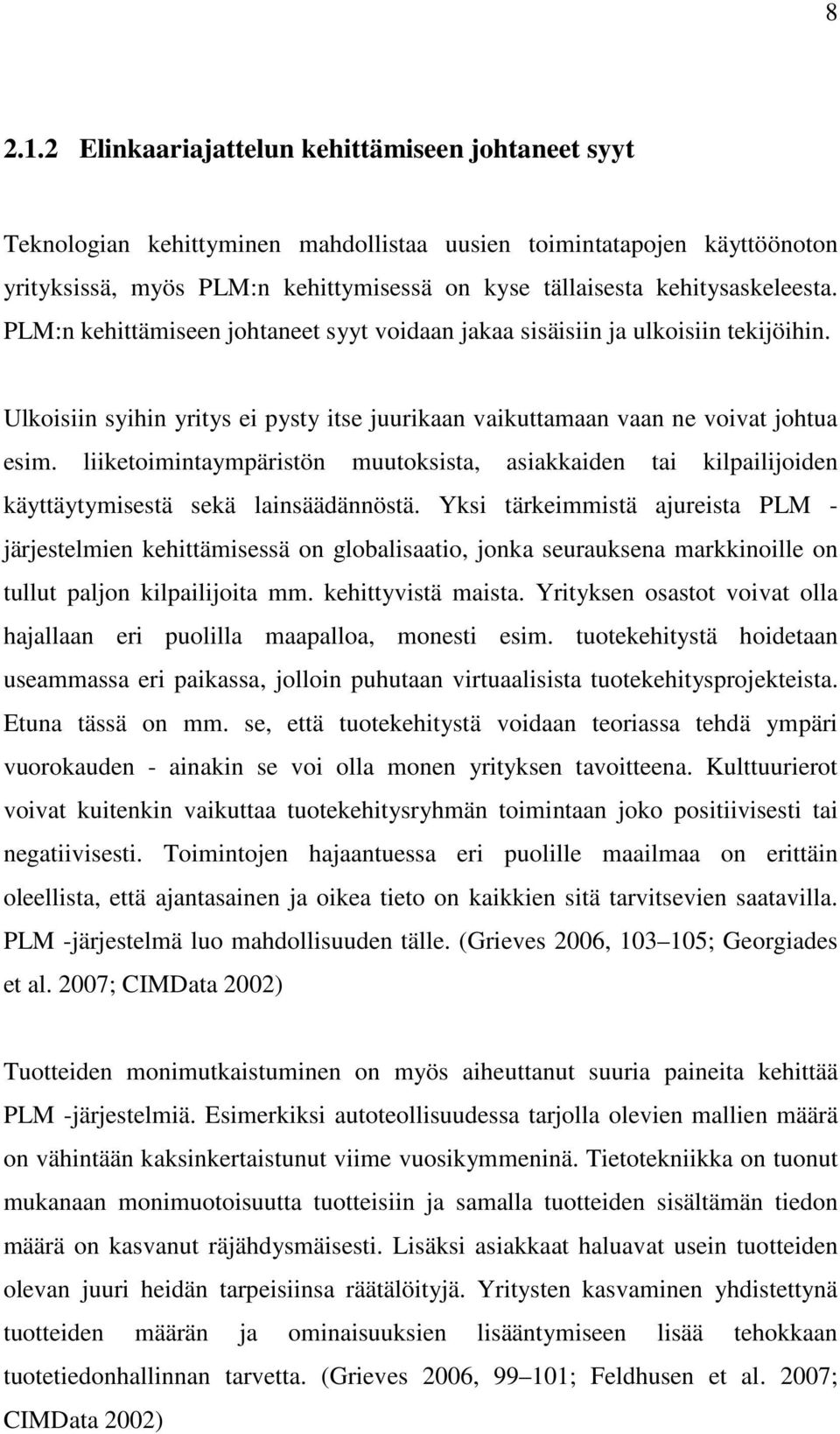 kehitysaskeleesta. PLM:n kehittämiseen johtaneet syyt voidaan jakaa sisäisiin ja ulkoisiin tekijöihin. Ulkoisiin syihin yritys ei pysty itse juurikaan vaikuttamaan vaan ne voivat johtua esim.