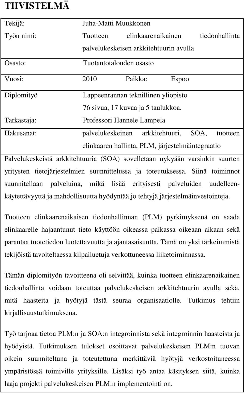 Tarkastaja: Professori Hannele Lampela Hakusanat: palvelukeskeinen arkkitehtuuri, SOA, tuotteen elinkaaren hallinta, PLM, järjestelmäintegraatio Palvelukeskeistä arkkitehtuuria (SOA) sovelletaan