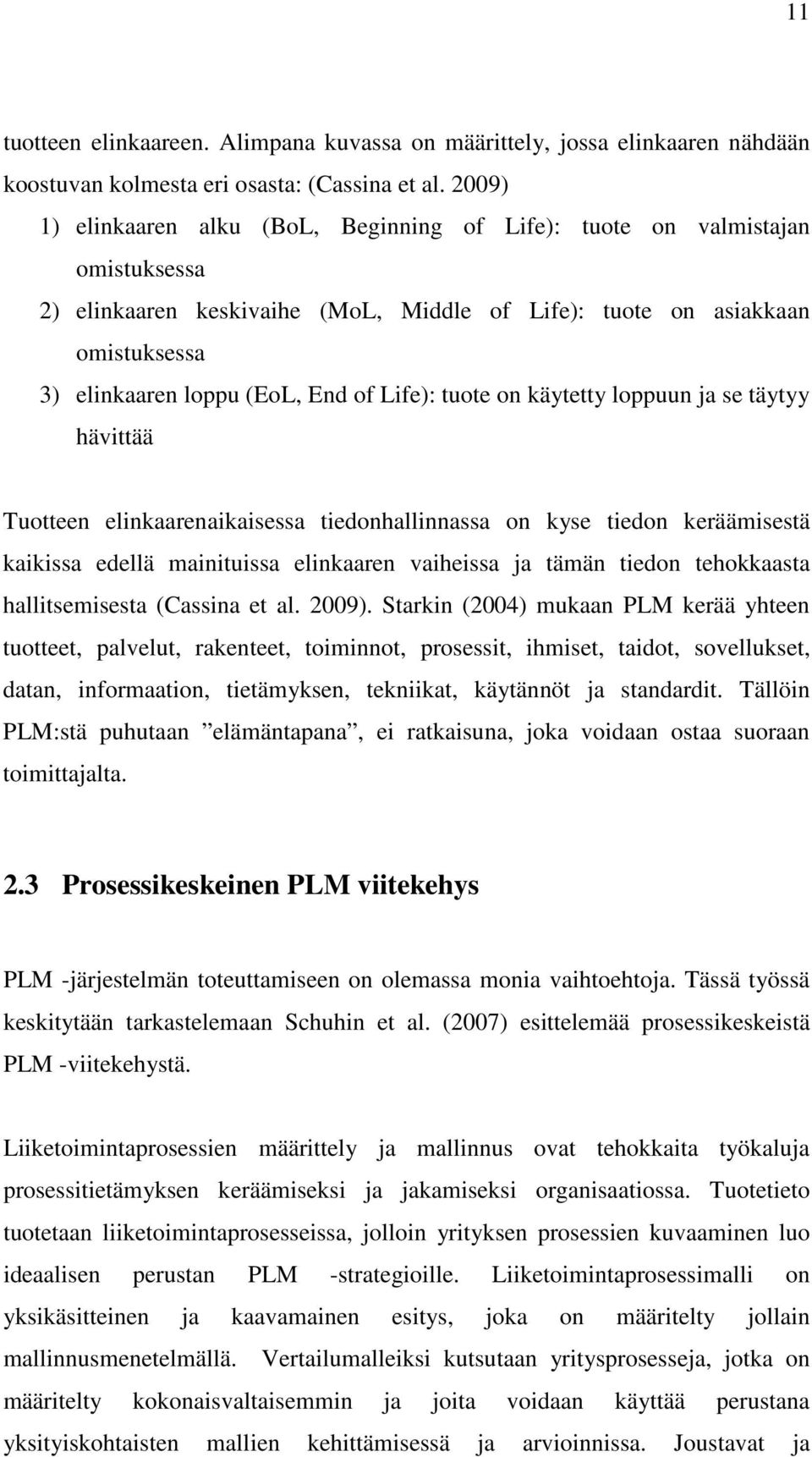 Life): tuote on käytetty loppuun ja se täytyy hävittää Tuotteen elinkaarenaikaisessa tiedonhallinnassa on kyse tiedon keräämisestä kaikissa edellä mainituissa elinkaaren vaiheissa ja tämän tiedon