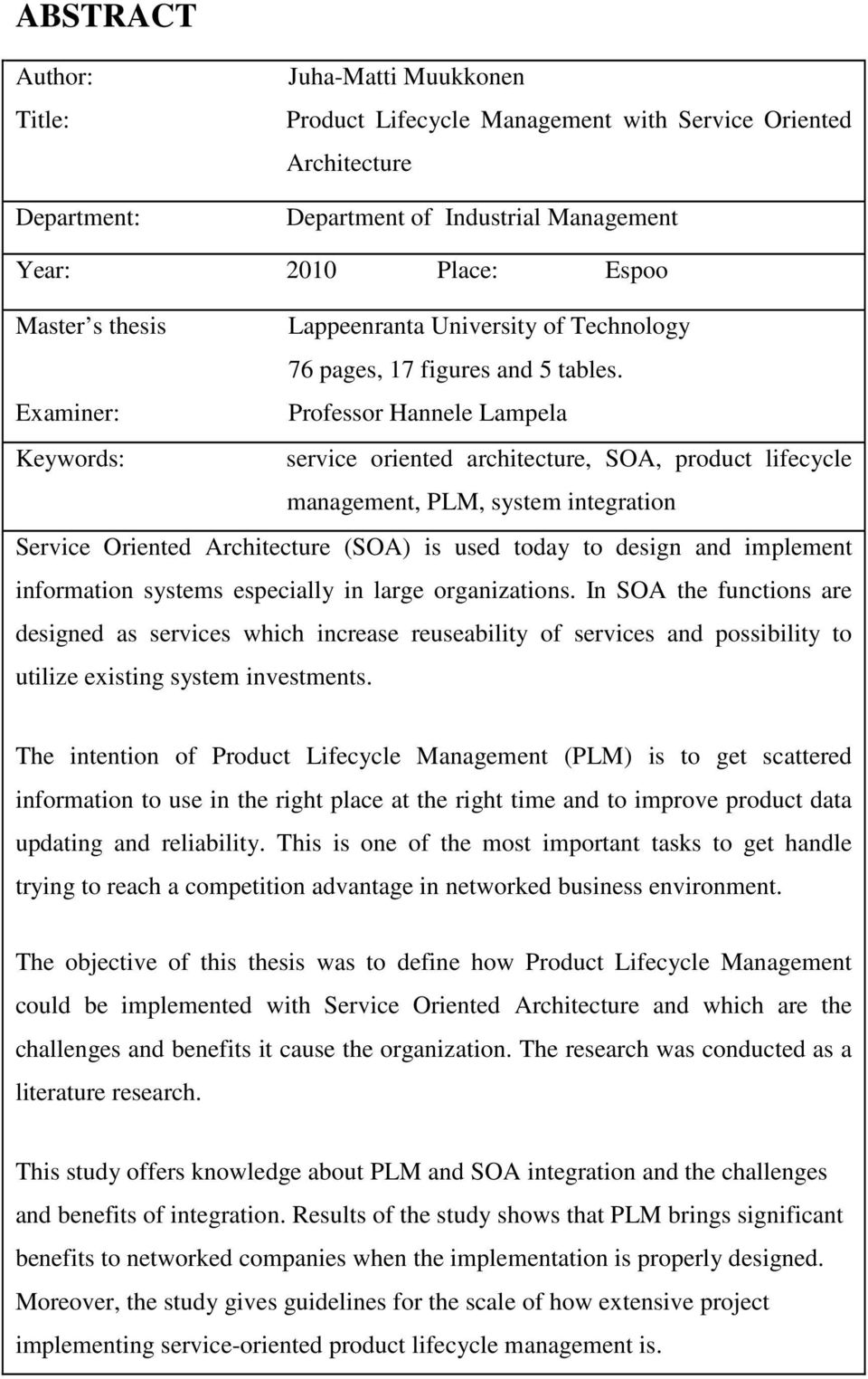 Examiner: Professor Hannele Lampela Keywords: service oriented architecture, SOA, product lifecycle management, PLM, system integration Service Oriented Architecture (SOA) is used today to design and