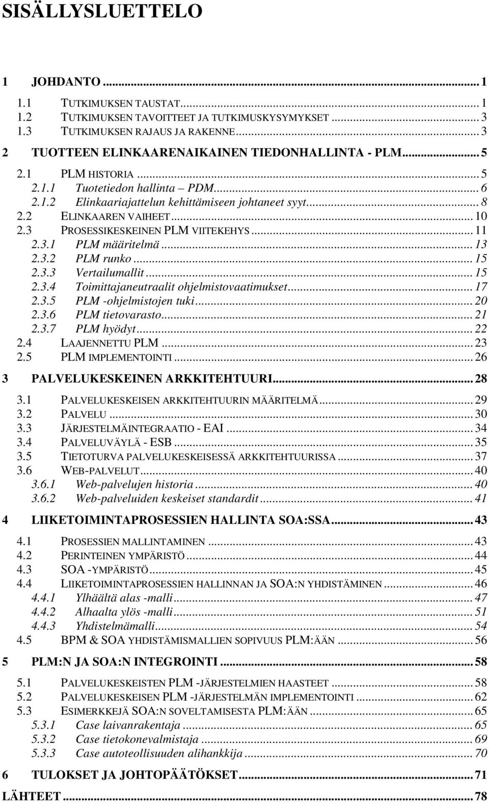 2 ELINKAAREN VAIHEET... 10 2.3 PROSESSIKESKEINEN PLM VIITEKEHYS... 11 2.3.1 PLM määritelmä... 13 2.3.2 PLM runko... 15 2.3.3 Vertailumallit... 15 2.3.4 Toimittajaneutraalit ohjelmistovaatimukset.