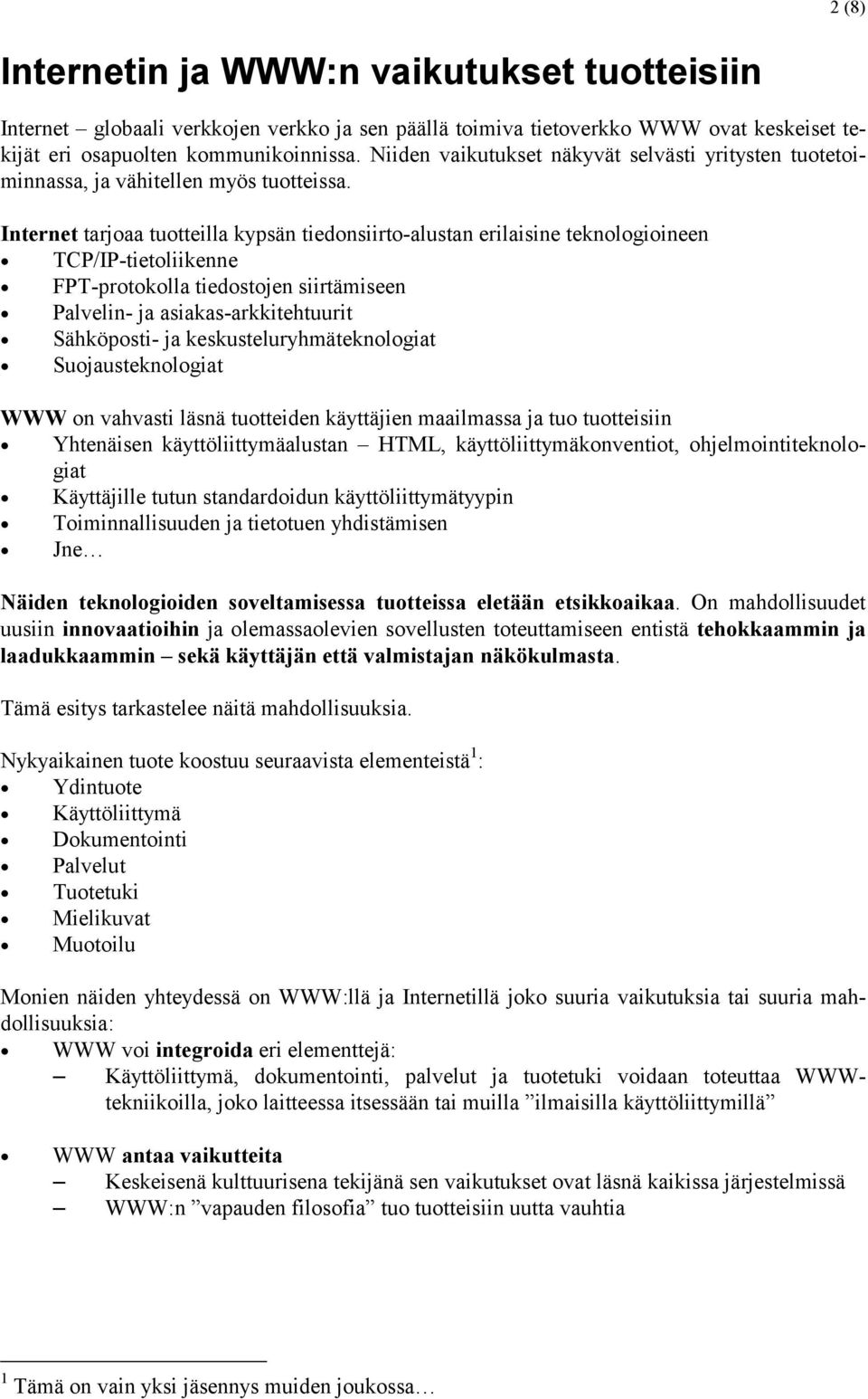 Internet tarjoaa tuotteilla kypsän tiedonsiirto-alustan erilaisine teknologioineen TCP/IP-tietoliikenne FPT-protokolla tiedostojen siirtämiseen Palvelin- ja asiakas-arkkitehtuurit Sähköposti- ja