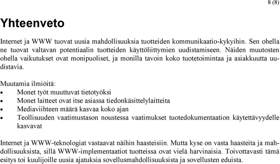 Muutamia ilmiöitä: Monet työt muuttuvat tietotyöksi Monet laitteet ovat itse asiassa tiedonkäsittelylaitteita Mediaviihteen määrä kasvaa koko ajan Teollisuuden vaatimustason noustessa vaatimukset