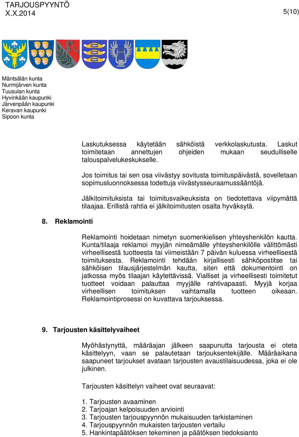 Jälkitoimituksista tai toimitusvaikeuksista on tiedotettava viipymättä tilaajaa. Erillistä rahtia ei jälkitoimitusten osalta hyväksytä.