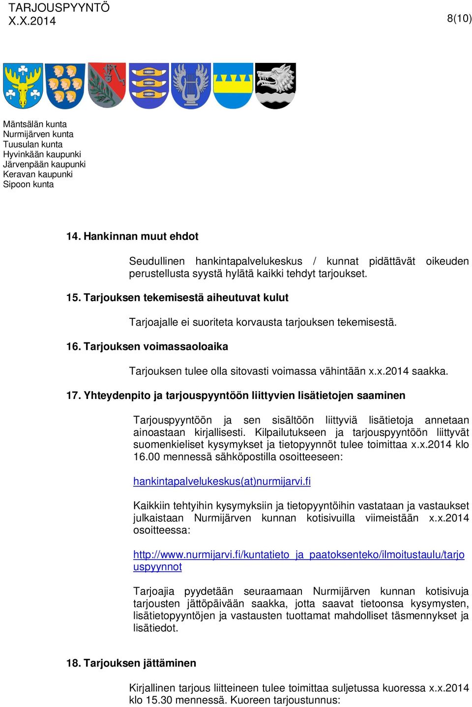 17. Yhteydenpito ja tarjouspyyntöön liittyvien lisätietojen saaminen Tarjouspyyntöön ja sen sisältöön liittyviä lisätietoja annetaan ainoastaan kirjallisesti.