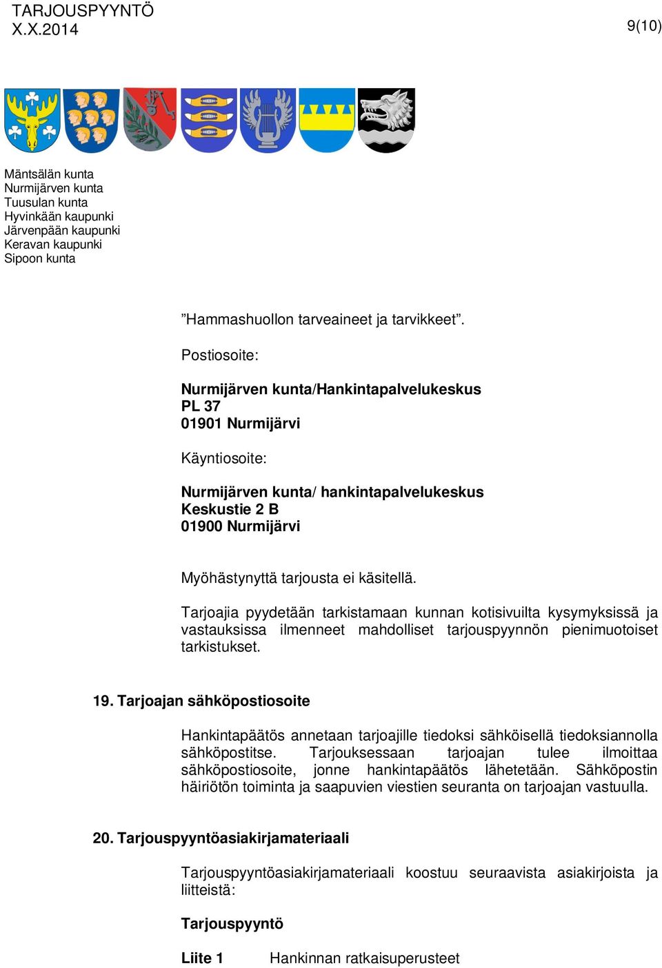 Tarjoajia pyydetään tarkistamaan kunnan kotisivuilta kysymyksissä ja vastauksissa ilmenneet mahdolliset tarjouspyynnön pienimuotoiset tarkistukset. 19.