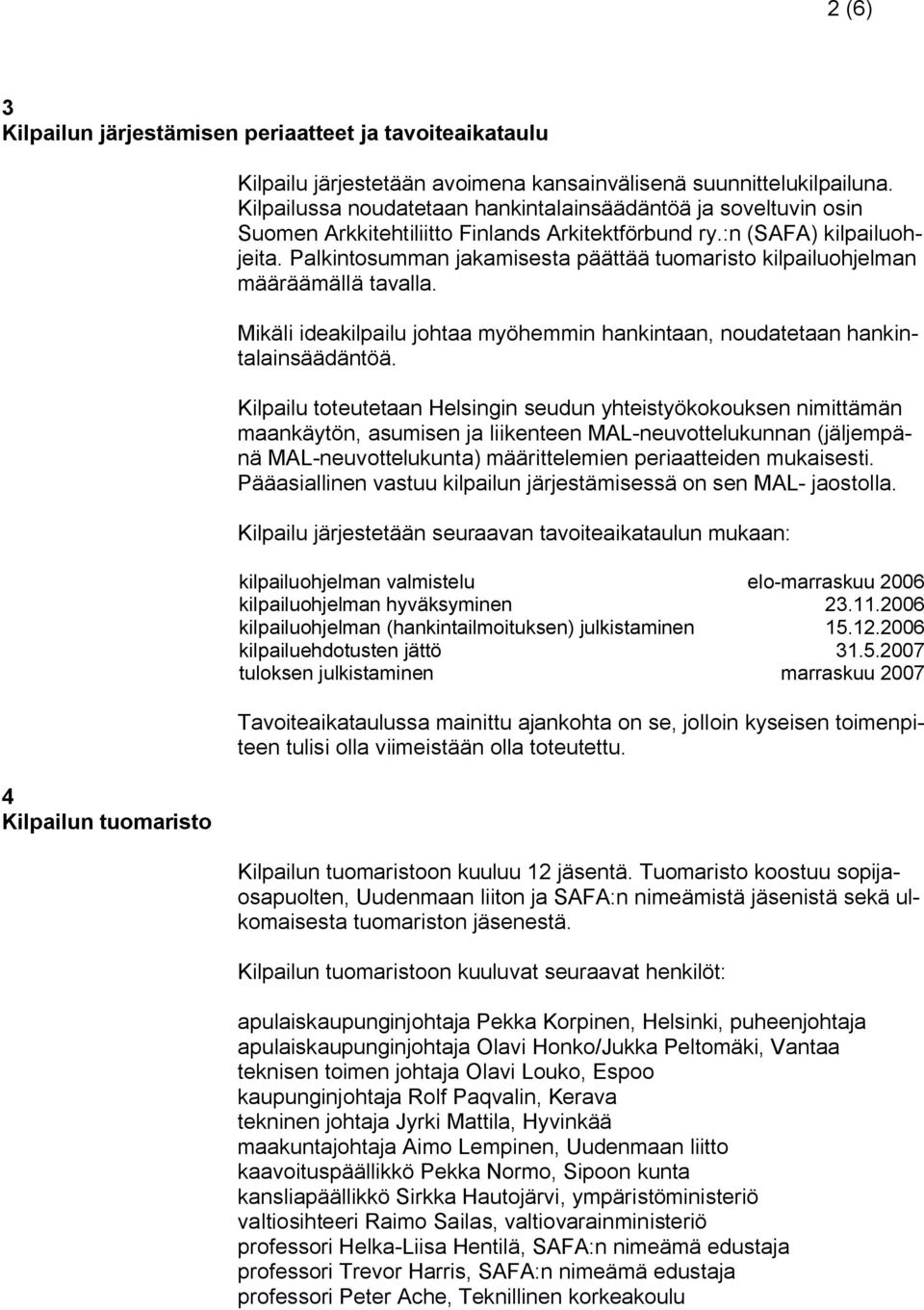 Palkintosumman jakamisesta päättää tuomaristo kilpailuohjelman määräämällä tavalla. Mikäli ideakilpailu johtaa myöhemmin hankintaan, noudatetaan hankintalainsäädäntöä.