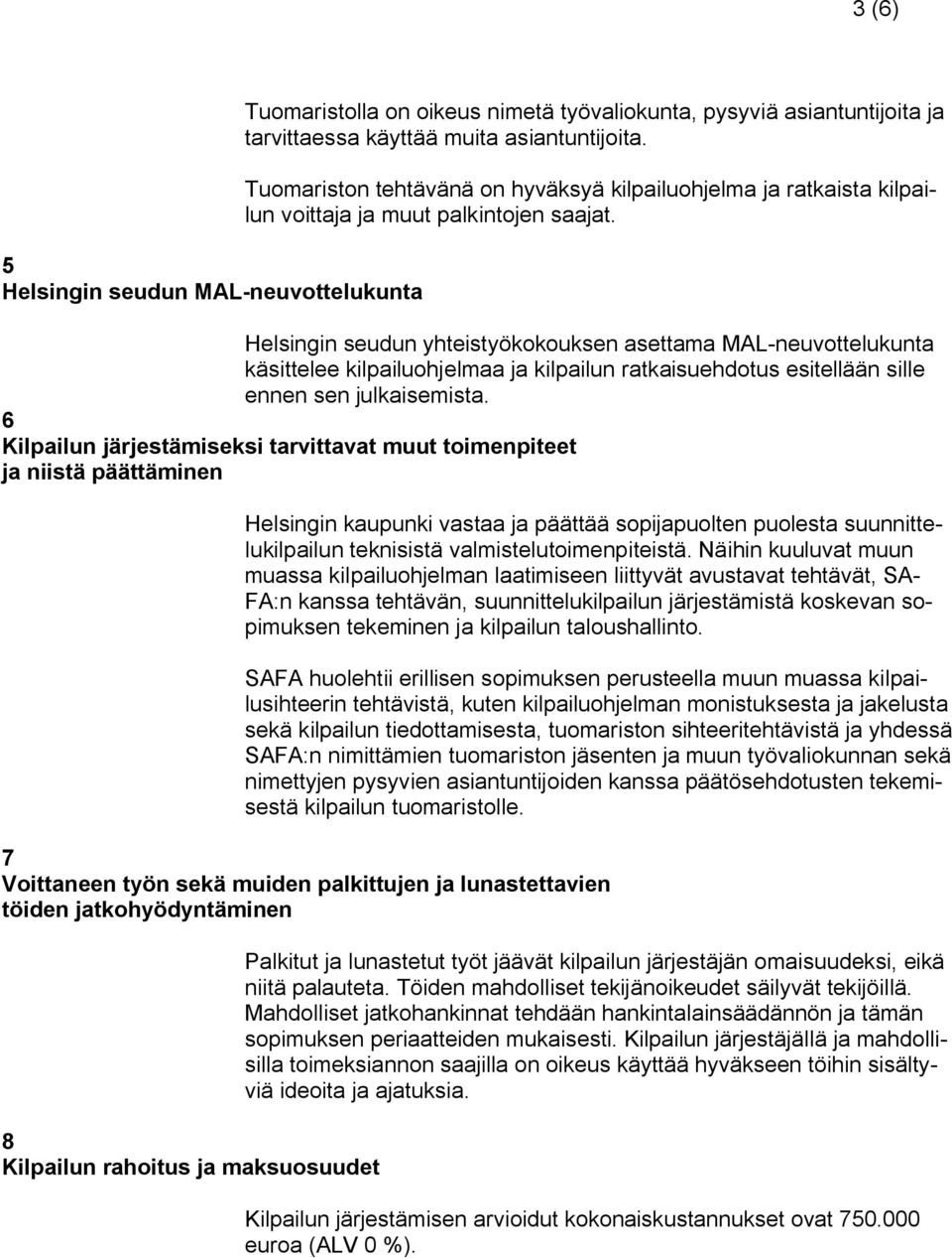 Helsingin seudun yhteistyökokouksen asettama MAL-neuvottelukunta käsittelee kilpailuohjelmaa ja kilpailun ratkaisuehdotus esitellään sille ennen sen julkaisemista.