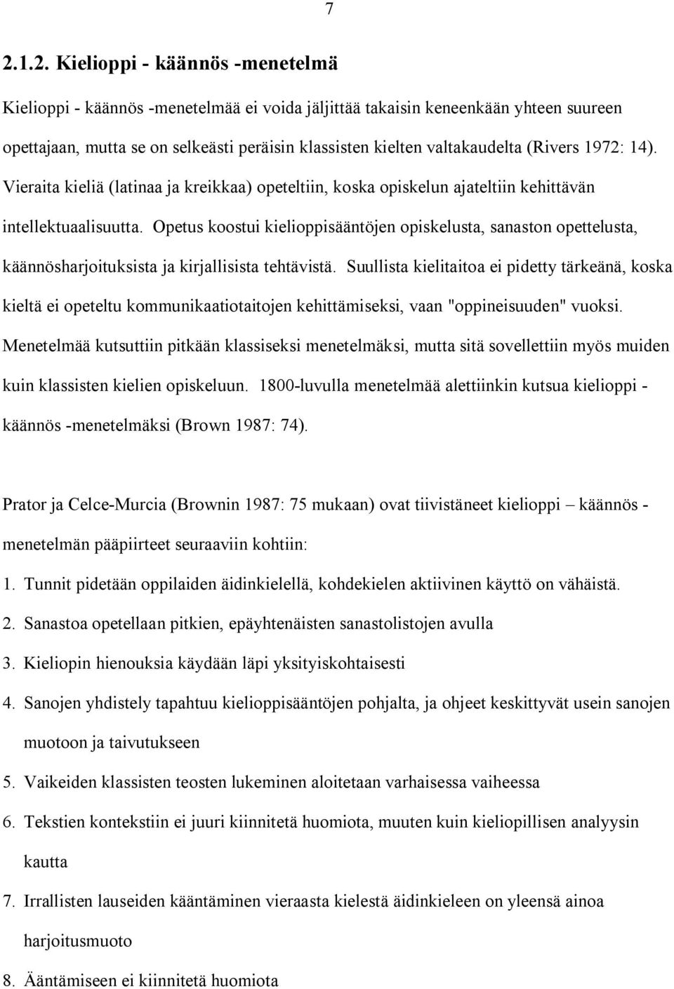 (Rivers 1972: 14). Vieraita kieliä (latinaa ja kreikkaa) opeteltiin, koska opiskelun ajateltiin kehittävän intellektuaalisuutta.