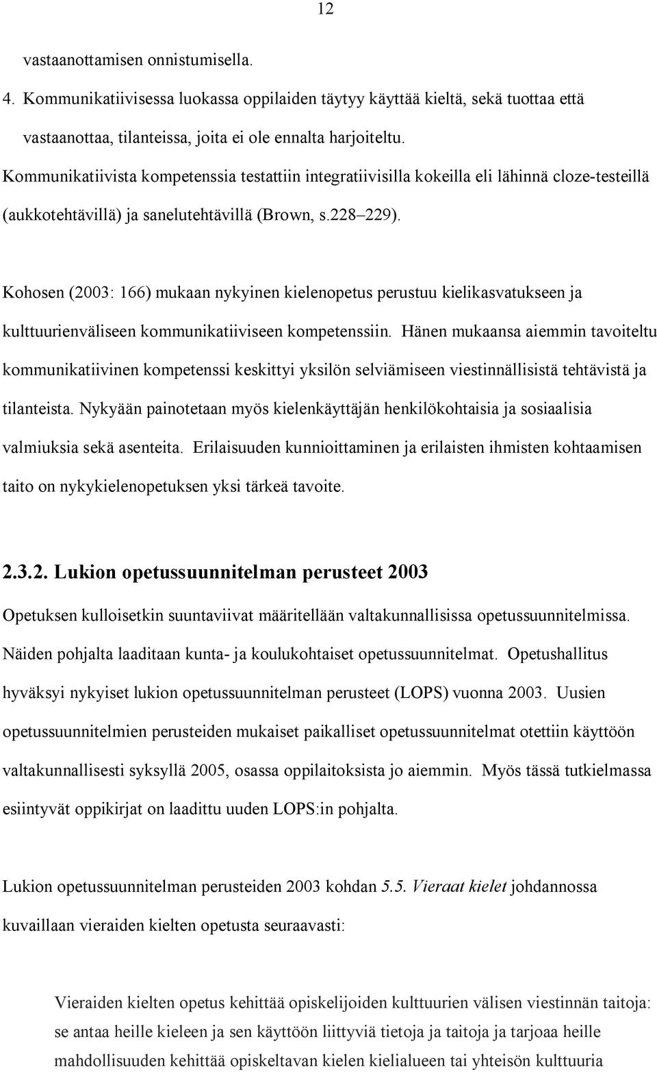 Kohosen (2003: 166) mukaan nykyinen kielenopetus perustuu kielikasvatukseen ja kulttuurienväliseen kommunikatiiviseen kompetenssiin.